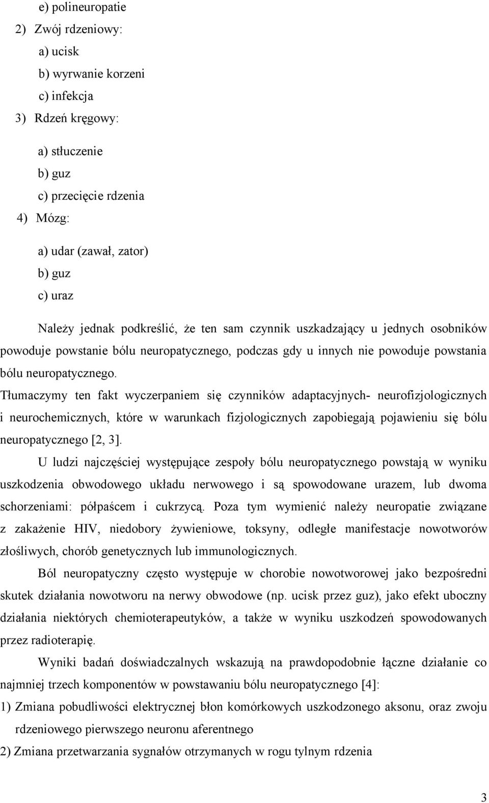 Tłumaczymy ten fakt wyczerpaniem się czynników adaptacyjnych- neurofizjologicznych i neurochemicznych, które w warunkach fizjologicznych zapobiegają pojawieniu się bólu neuropatycznego [2, 3].