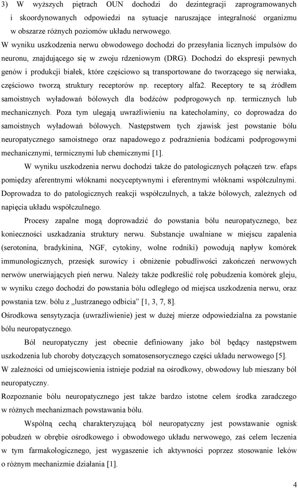 Dochodzi do ekspresji pewnych genów i produkcji białek, które częściowo są transportowane do tworzącego się nerwiaka, częściowo tworzą struktury receptorów np. receptory alfa2.