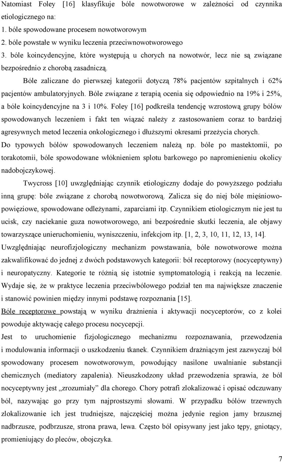 Bóle zaliczane do pierwszej kategorii dotyczą 78% pacjentów szpitalnych i 62% pacjentów ambulatoryjnych. Bóle związane z terapią ocenia się odpowiednio na 19% i 25%, a bóle koincydencyjne na 3 i 10%.