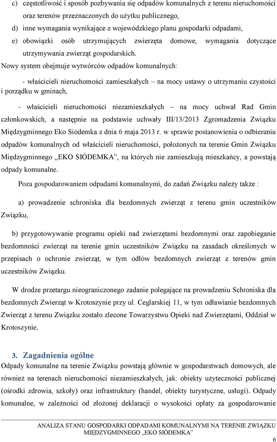 Nowy system obejmuje wytwórców odpadów komunalnych: - właścicieli nieruchomości zamieszkałych na mocy ustawy o utrzymaniu czystości i porządku w gminach, - właścicieli nieruchomości niezamieszkałych