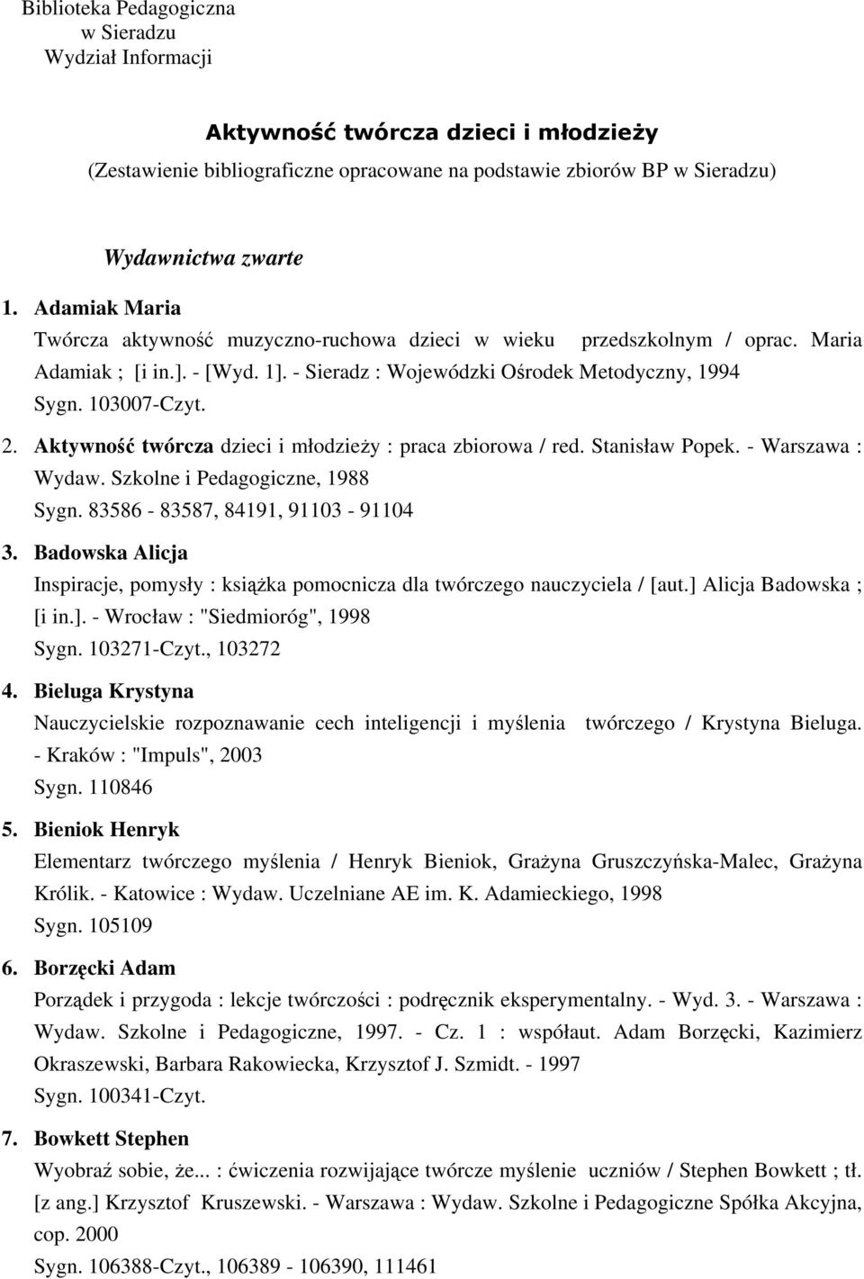 Aktywność twórcza dzieci i młodzieży : praca zbiorowa / red. Stanisław Popek. - Warszawa : Wydaw. Szkolne i Pedagogiczne, 1988 Sygn. 83586-83587, 84191, 91103-91104 3.