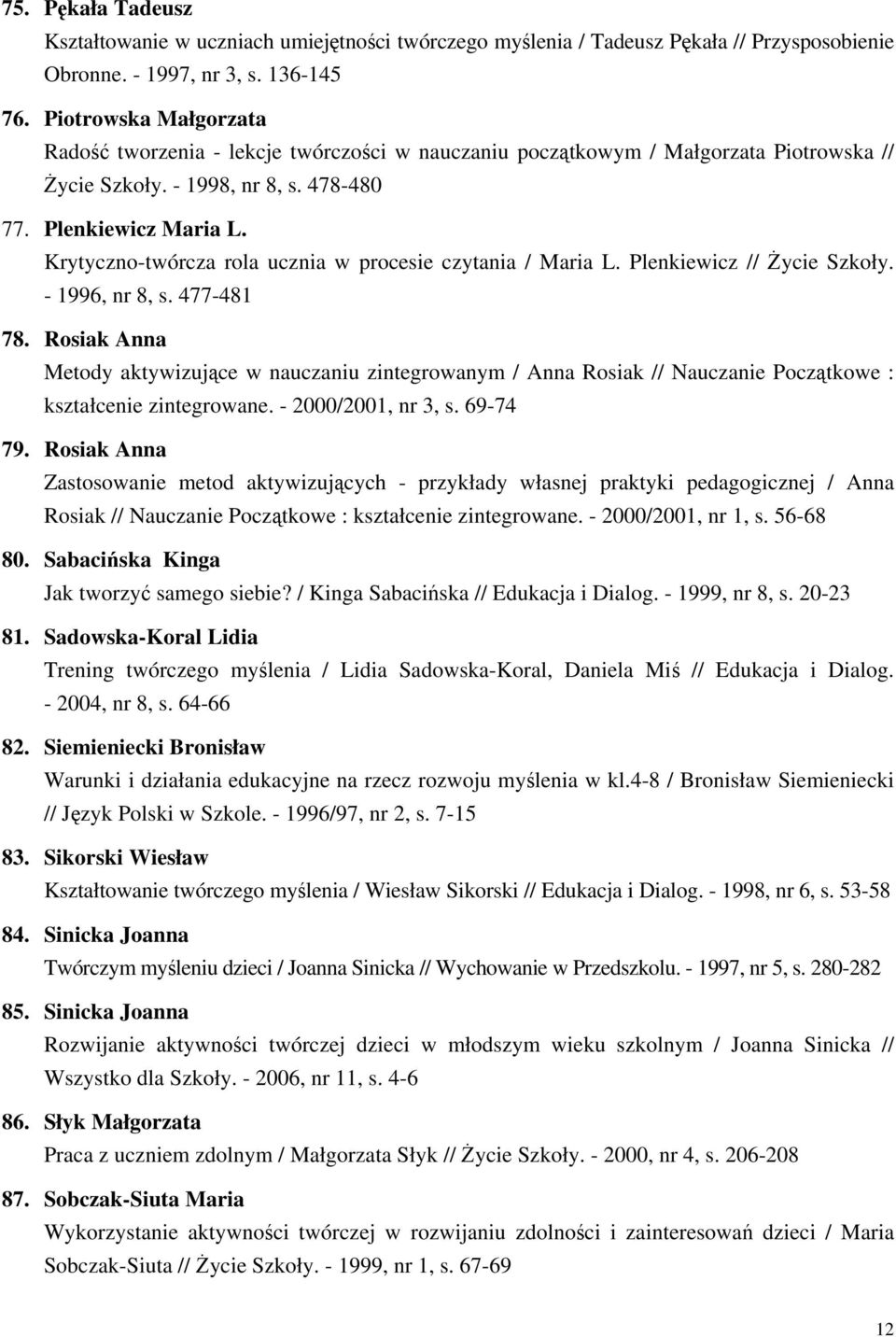 Krytyczno-twórcza rola ucznia w procesie czytania / Maria L. Plenkiewicz // Życie Szkoły. - 1996, nr 8, s. 477-481 78.