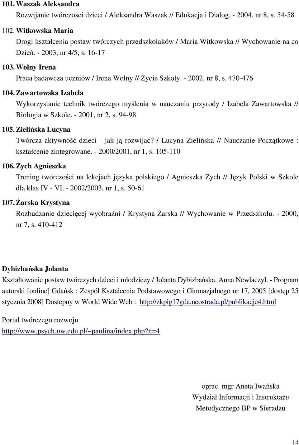 Wolny Irena Praca badawcza uczniów / Irena Wolny // Życie Szkoły. - 2002, nr 8, s. 470-476 104.