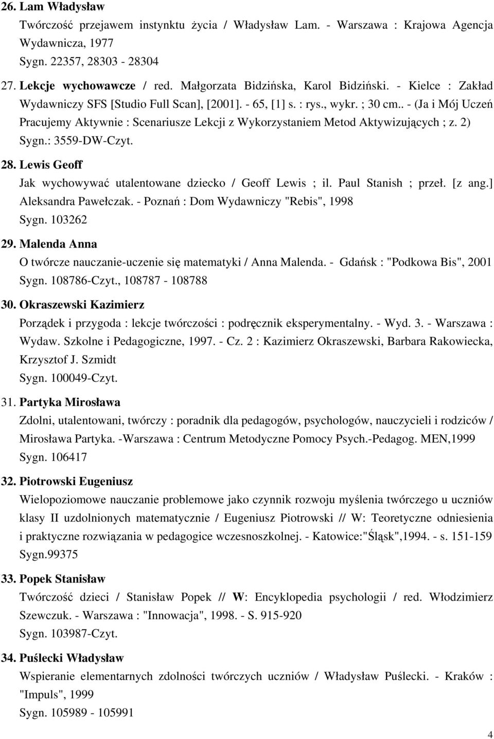 . - (Ja i Mój Uczeń Pracujemy Aktywnie : Scenariusze Lekcji z Wykorzystaniem Metod Aktywizujących ; z. 2) Sygn.: 3559-DW-Czyt. 28. Lewis Geoff Jak wychowywać utalentowane dziecko / Geoff Lewis ; il.