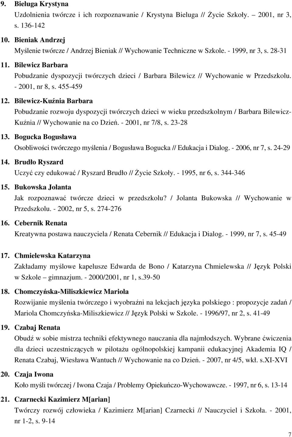 Bilewicz Barbara Pobudzanie dyspozycji twórczych dzieci / Barbara Bilewicz // Wychowanie w Przedszkolu. - 2001, nr 8, s. 455-459 12.