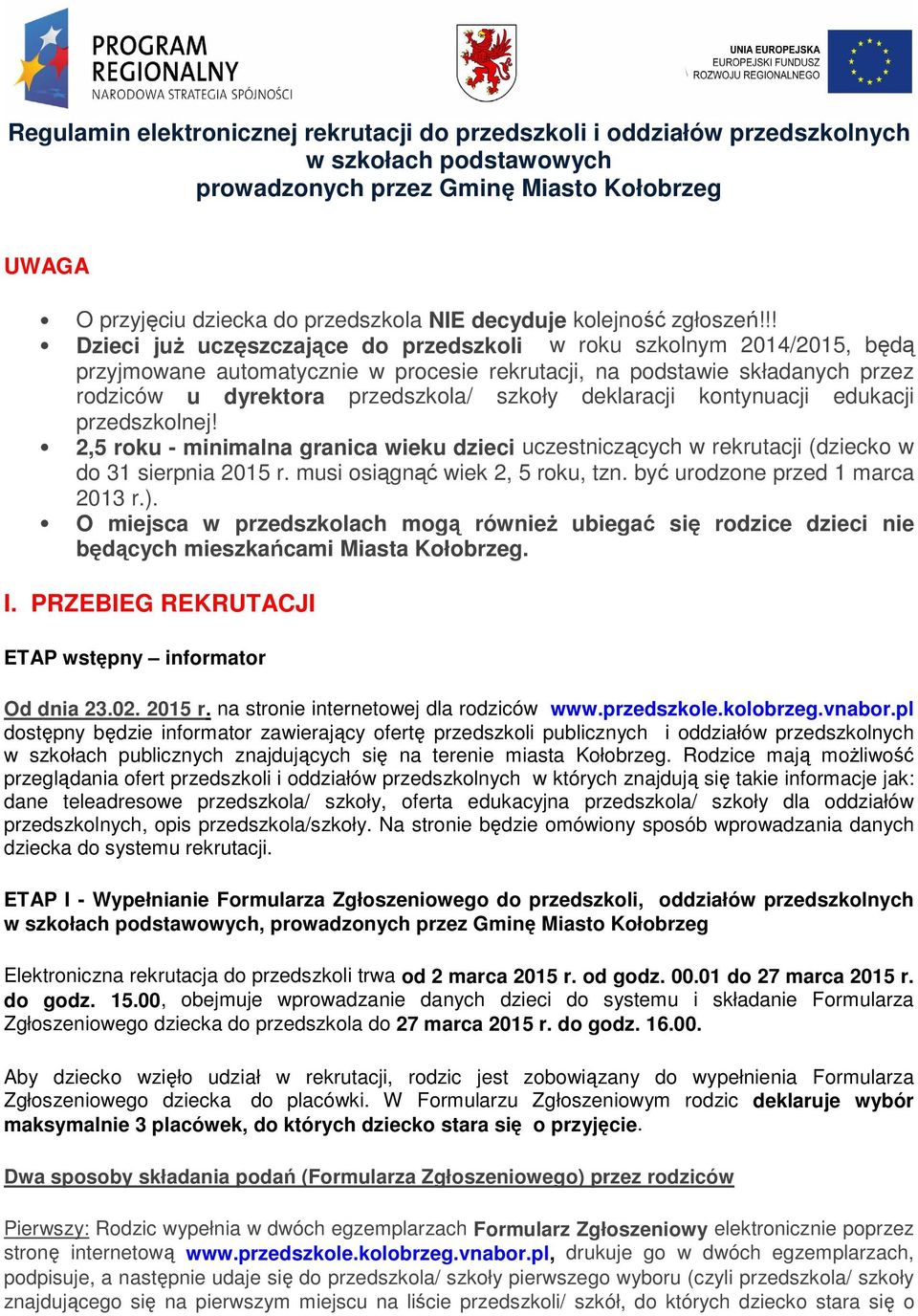 !! Dzieci już uczęszczające do przedszkoli w roku szkolnym 2014/2015, będą przyjmowane automatycznie w procesie rekrutacji, na podstawie składanych przez rodziców u dyrektora przedszkola/ szkoły