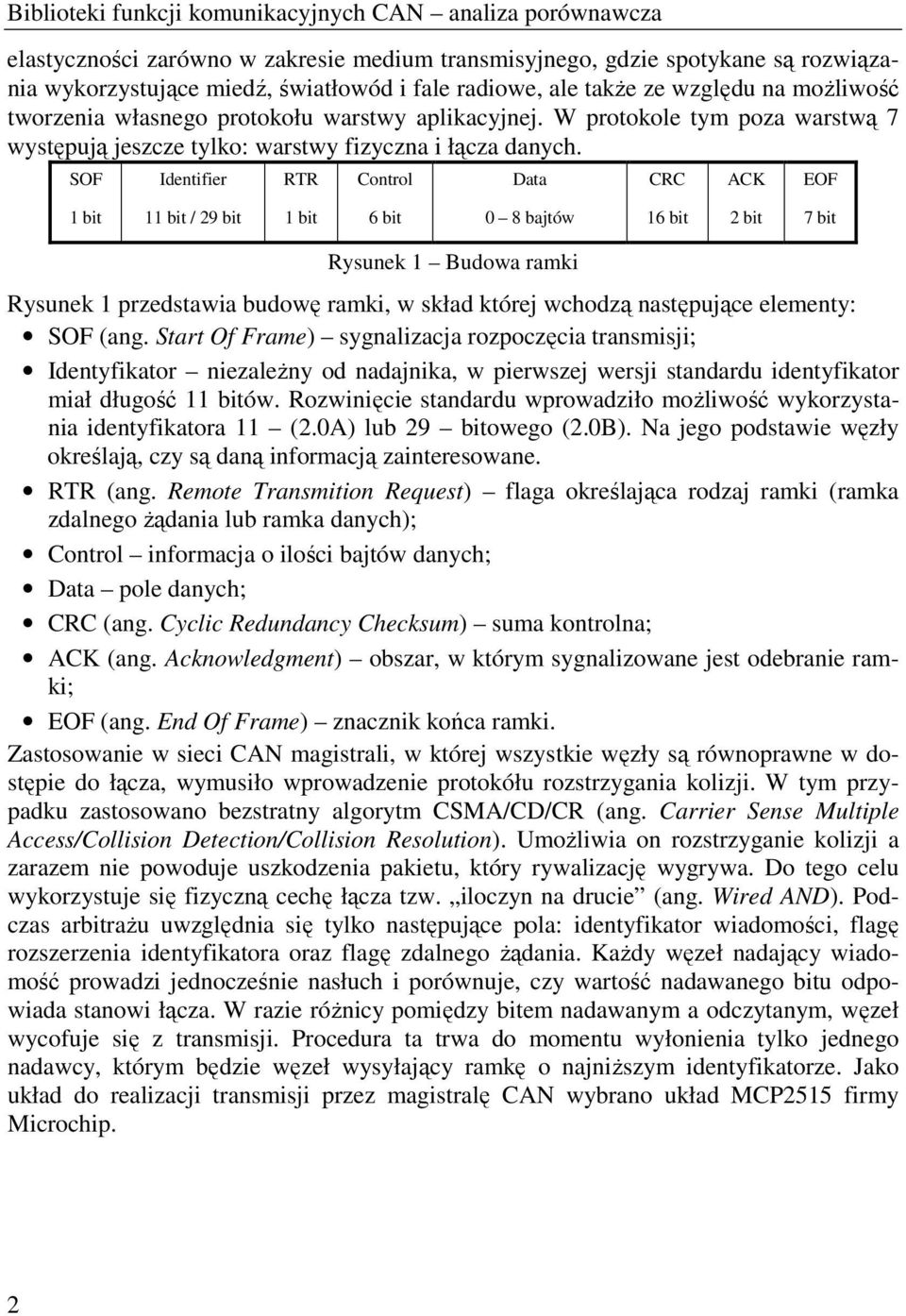 SOF Identifier RTR Control Data CRC ACK EOF 1 bit 11 bit / 29 bit 1 bit 6 bit 0 8 bajtów 16 bit 2 bit 7 bit Rysunek 1 Budowa ramki Rysunek 1 przedstawia budowę ramki, w skład której wchodzą