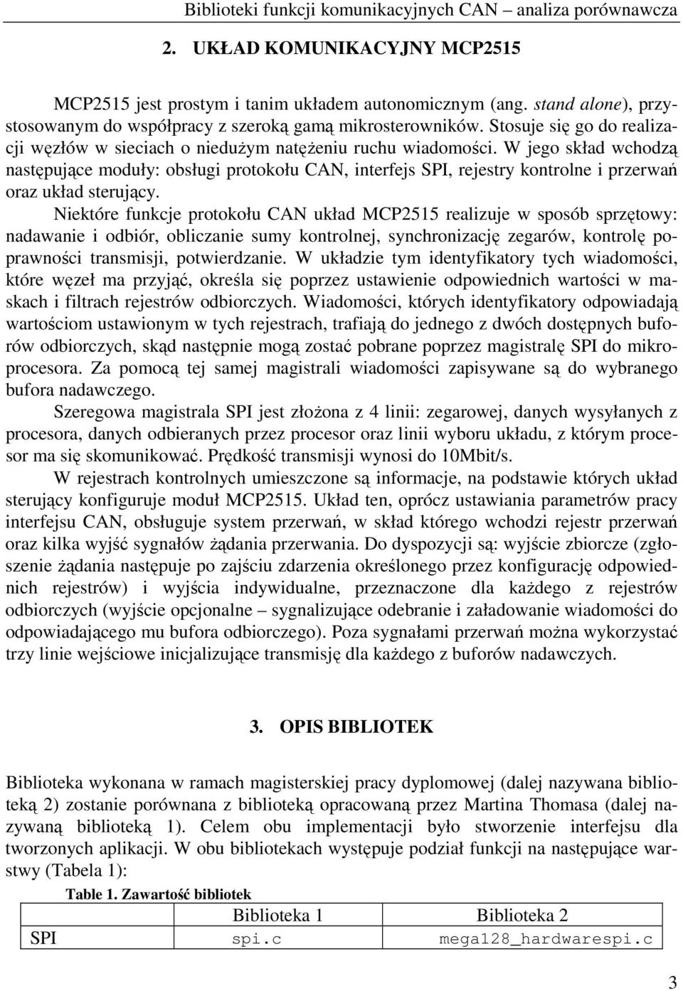 W jego skład wchodzą następujące moduły: obsługi protokołu CAN, interfejs SPI, rejestry kontrolne i przerwań oraz układ sterujący.