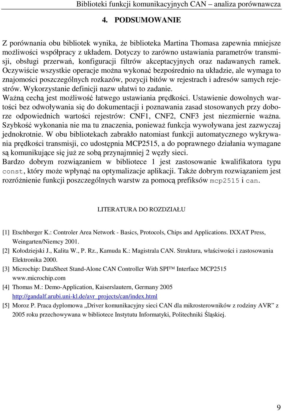 Oczywiście wszystkie operacje można wykonać bezpośrednio na układzie, ale wymaga to znajomości poszczególnych rozkazów, pozycji bitów w rejestrach i adresów samych rejestrów.