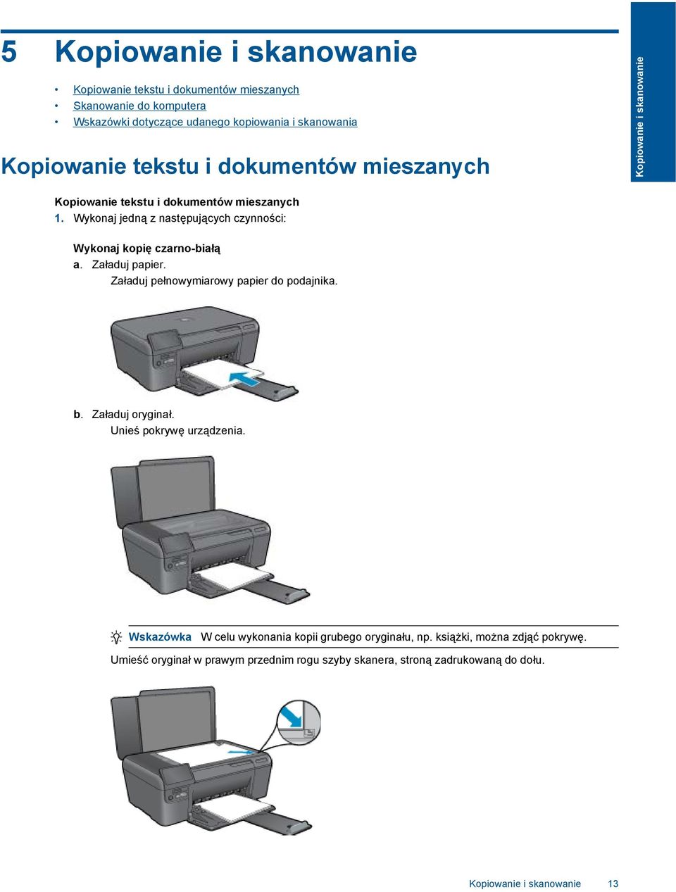 Wykonaj jedną z następujących czynności: Wykonaj kopię czarno-białą a. Załaduj papier. Załaduj pełnowymiarowy papier do podajnika. b. Załaduj oryginał.