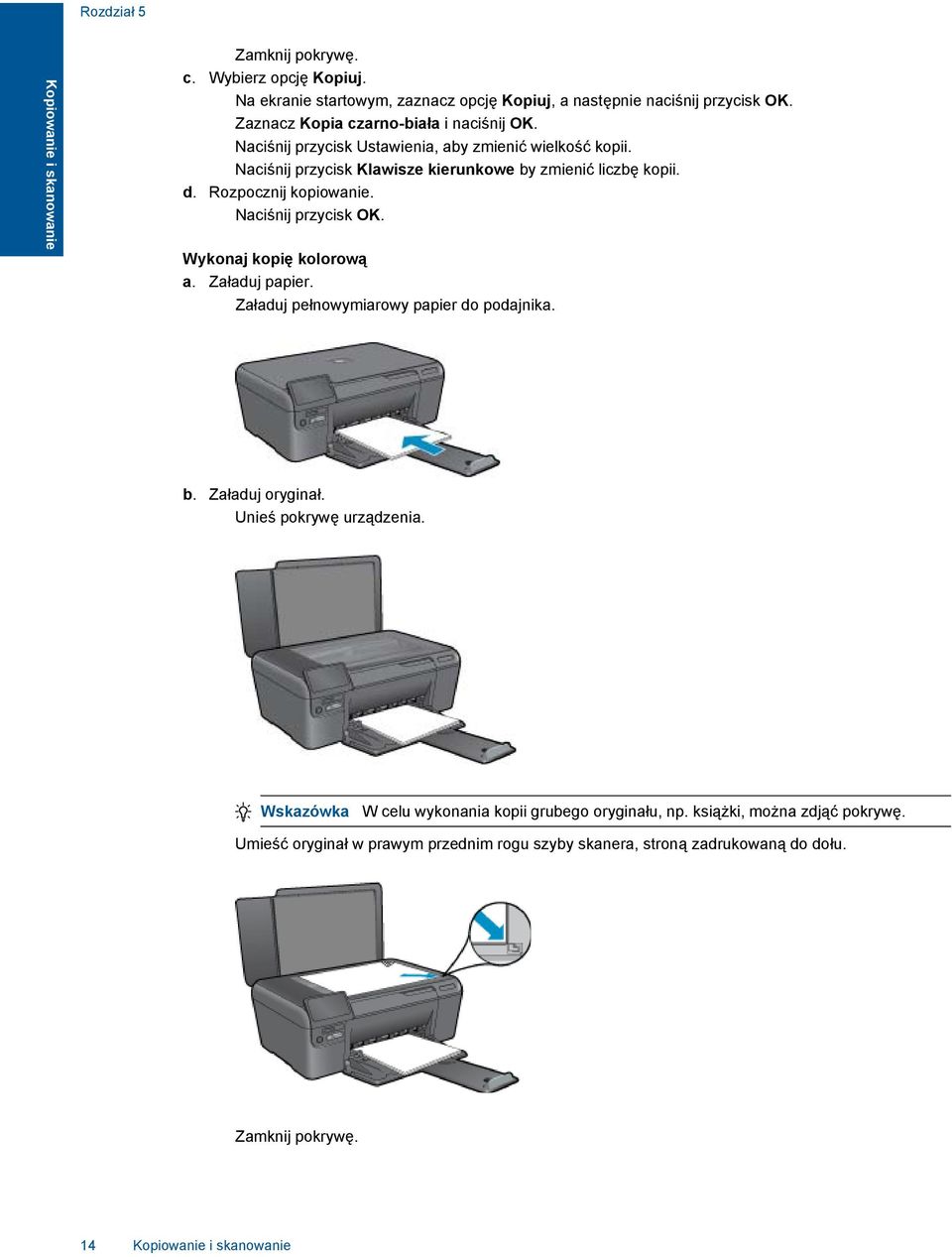 Rozpocznij kopiowanie. Naciśnij przycisk OK. Wykonaj kopię kolorową a. Załaduj papier. Załaduj pełnowymiarowy papier do podajnika. b. Załaduj oryginał. Unieś pokrywę urządzenia.