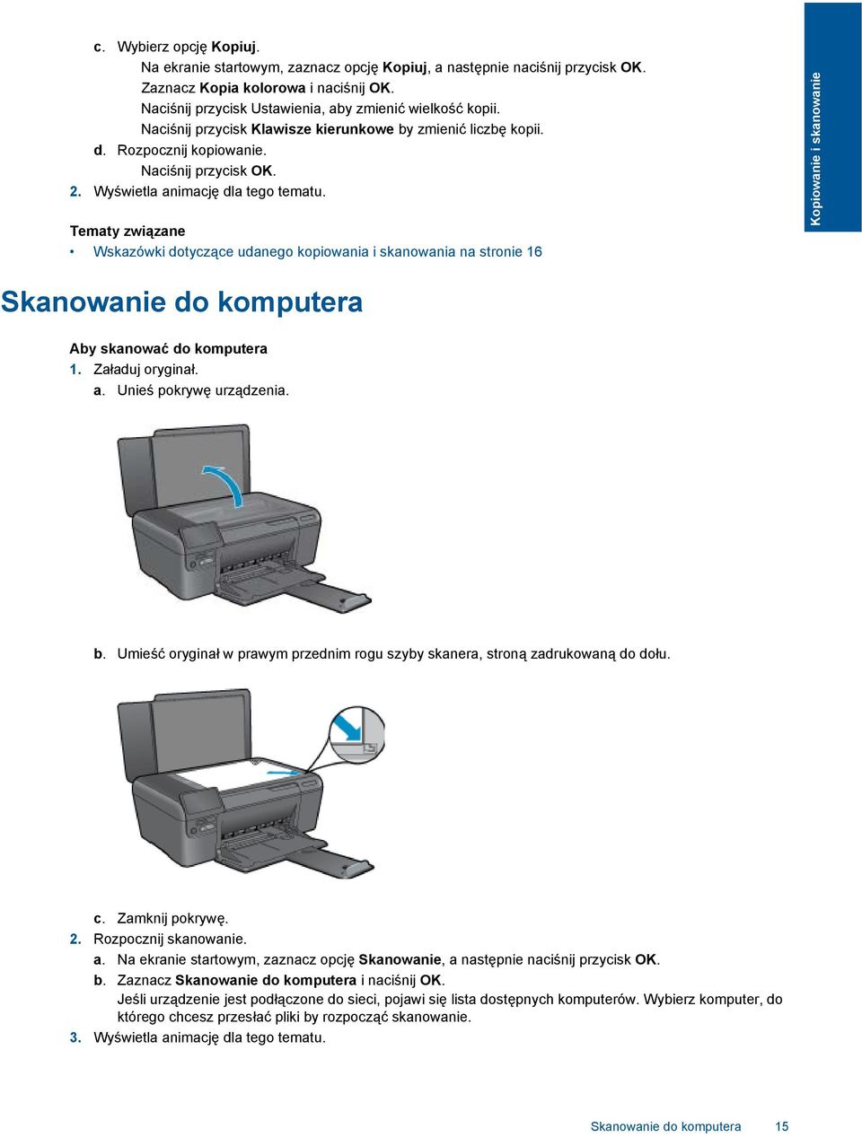 Tematy związane Wskazówki dotyczące udanego kopiowania i skanowania na stronie 16 Kopiowanie i skanowanie Skanowanie do komputera Aby skanować do komputera 1. Załaduj oryginał. a.