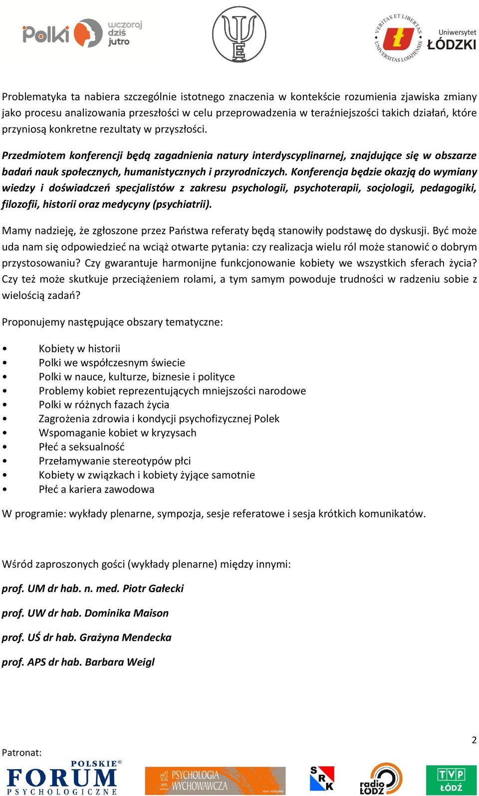 Konferencja będzie okazją do wymiany wiedzy i doświadczeń specjalistów z zakresu psychologii, psychoterapii, socjologii, pedagogiki, filozofii, historii oraz medycyny (psychiatrii).