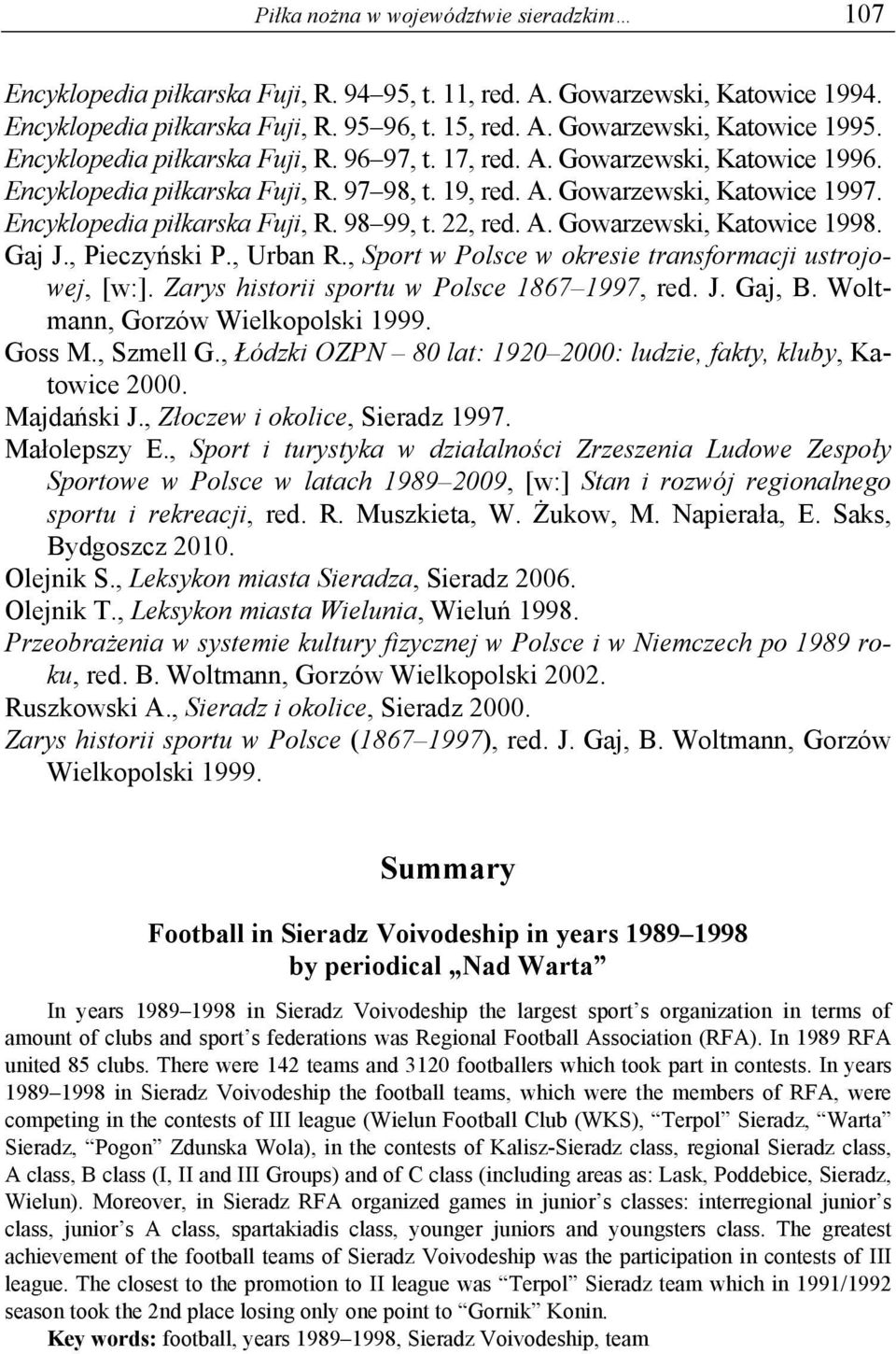 22, red. A. Gowarzewski, Katowice 1998. Gaj J., Pieczyński P., Urban R., Sport w Polsce w okresie transformacji ustrojowej, [w:]. Zarys historii sportu w Polsce 1867 1997, red. J. Gaj, B.