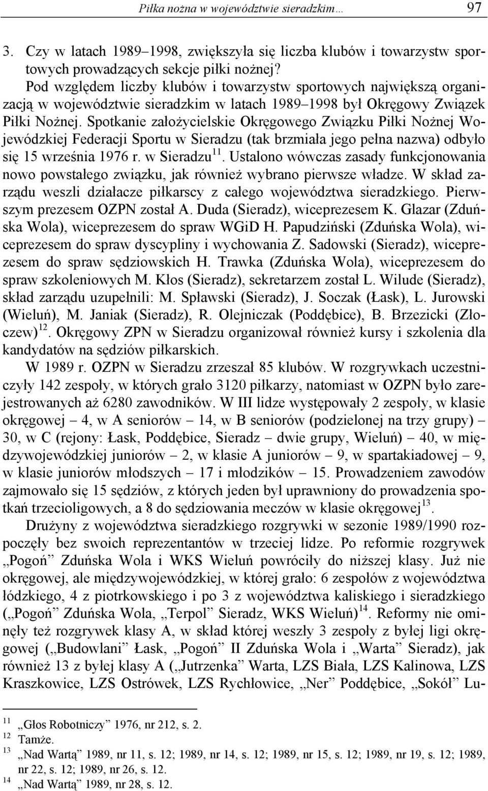 Spotkanie założycielskie Okręgowego Związku Piłki Nożnej Wojewódzkiej Federacji Sportu w Sieradzu (tak brzmiała jego pełna nazwa) odbyło się 15 września 1976 r. w Sieradzu 11.