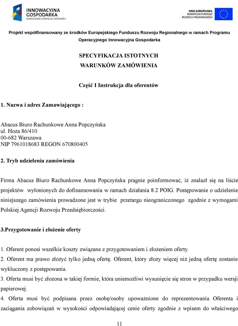 Tryb udzielenia zamówienia Firma Abacus Biuro Rachunkowe Anna Popczyńska pragnie poinformować, iż znalazł się na liście projektów wyłonionych do dofinansowania w ramach działania 8.2 POIG.