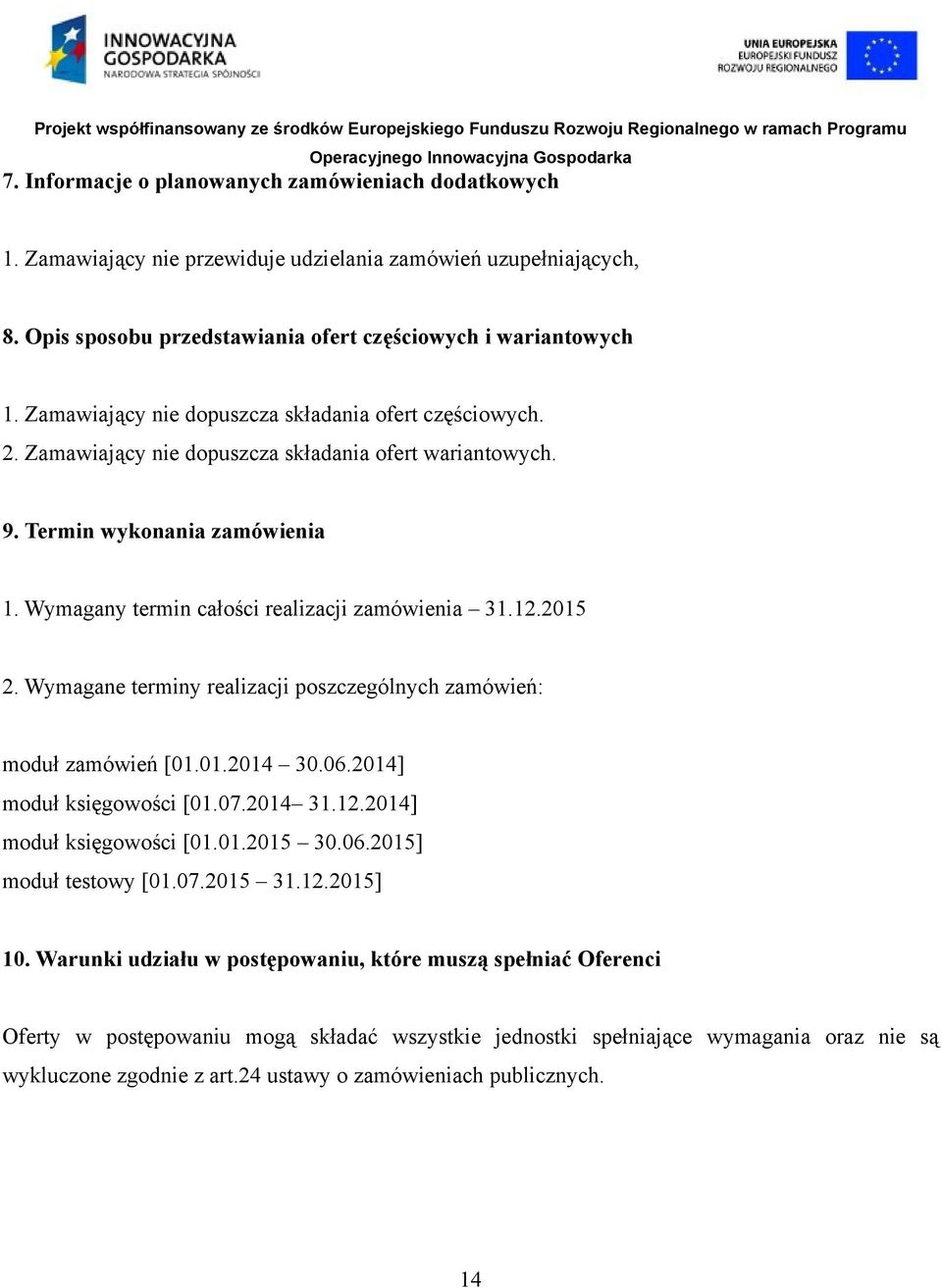 2015 2. Wymagane terminy realizacji poszczególnych zamówień: moduł zamówień [01.01.2014 30.06.2014] moduł księgowości [01.07.2014 31.12.2014] moduł księgowości [01.01.2015 30.06.2015] moduł testowy [01.