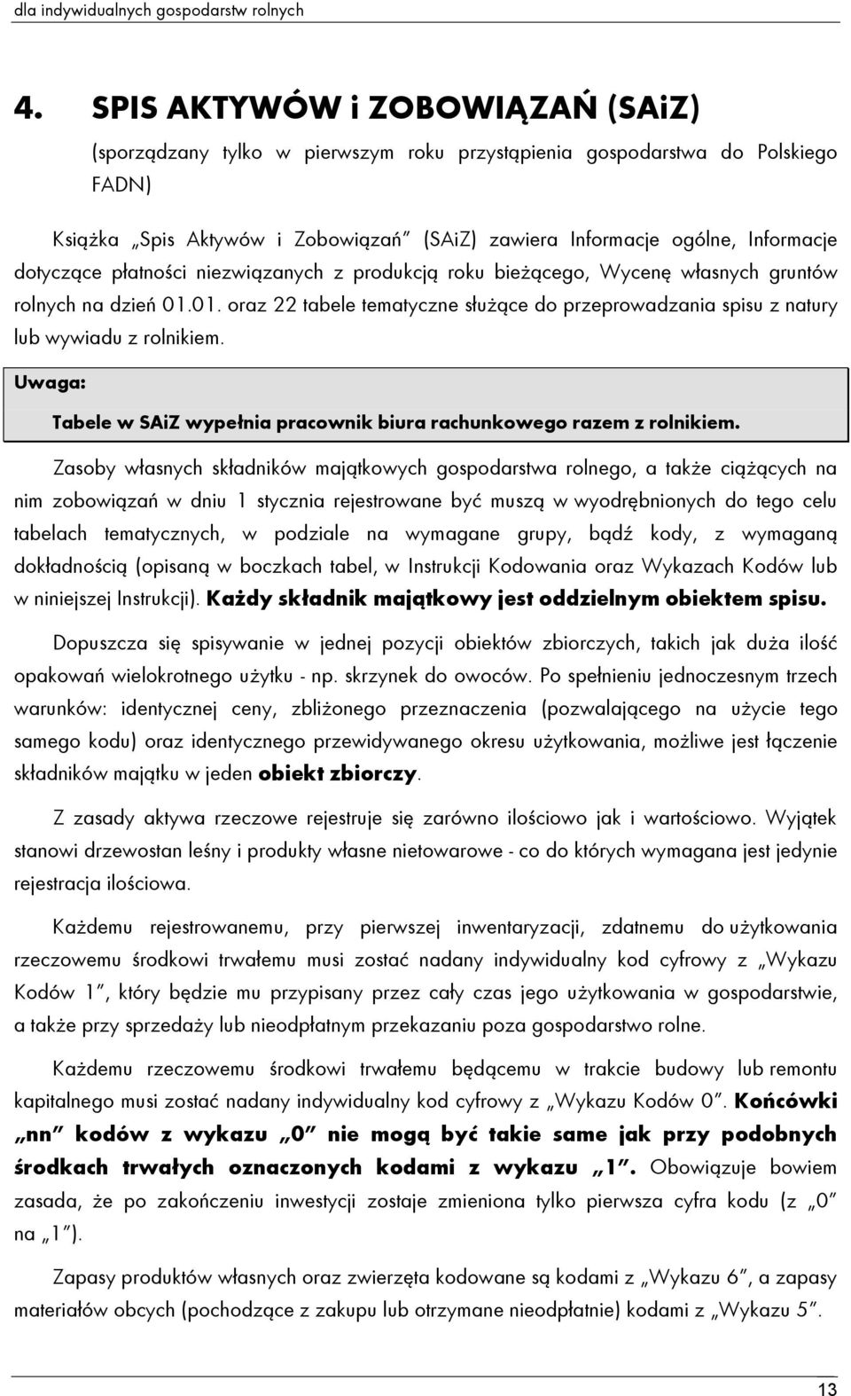 dotyczące płatności niezwiązanych z produkcją roku bieżącego, Wycenę własnych gruntów rolnych na dzień 01.01. oraz 22 tabele tematyczne służące do przeprowadzania spisu z natury lub wywiadu z rolnikiem.