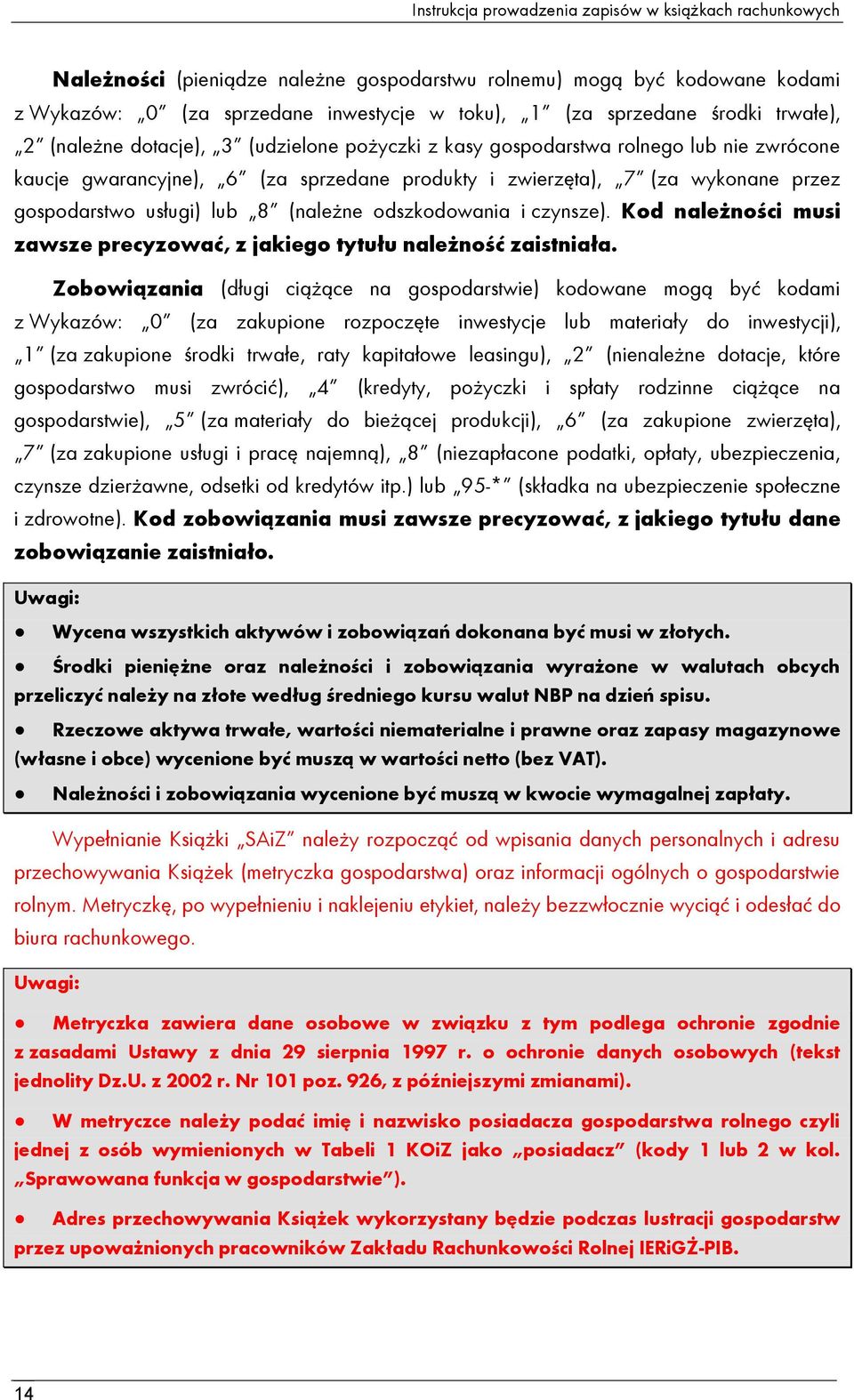 usługi) lub 8 (należne odszkodowania i czynsze). Kod należności musi zawsze precyzować, z jakiego tytułu należność zaistniała.