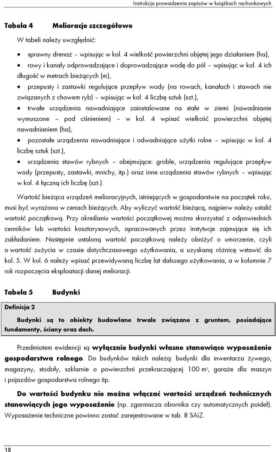 4 ich długość w metrach bieżących (m), przepusty i zastawki regulujące przepływ wody (na rowach, kanałach i stawach nie związanych z chowem ryb) wpisując w kol. 4 liczbę sztuk (szt.