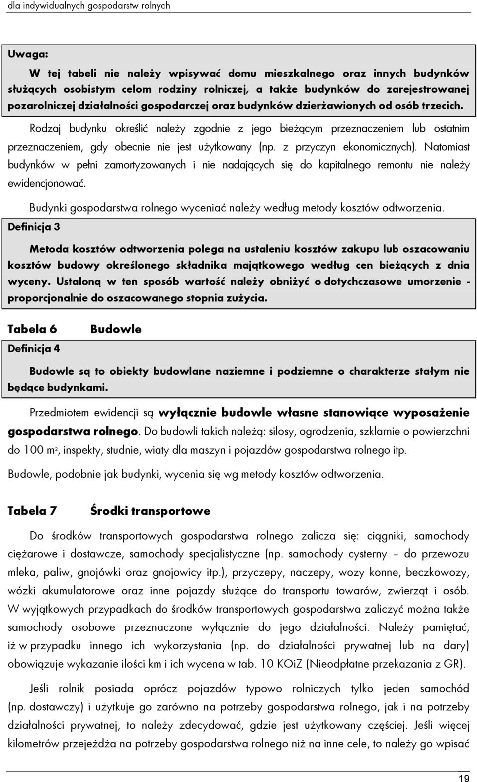 Rodzaj budynku określić należy zgodnie z jego bieżącym przeznaczeniem lub ostatnim przeznaczeniem, gdy obecnie nie jest użytkowany (np. z przyczyn ekonomicznych).