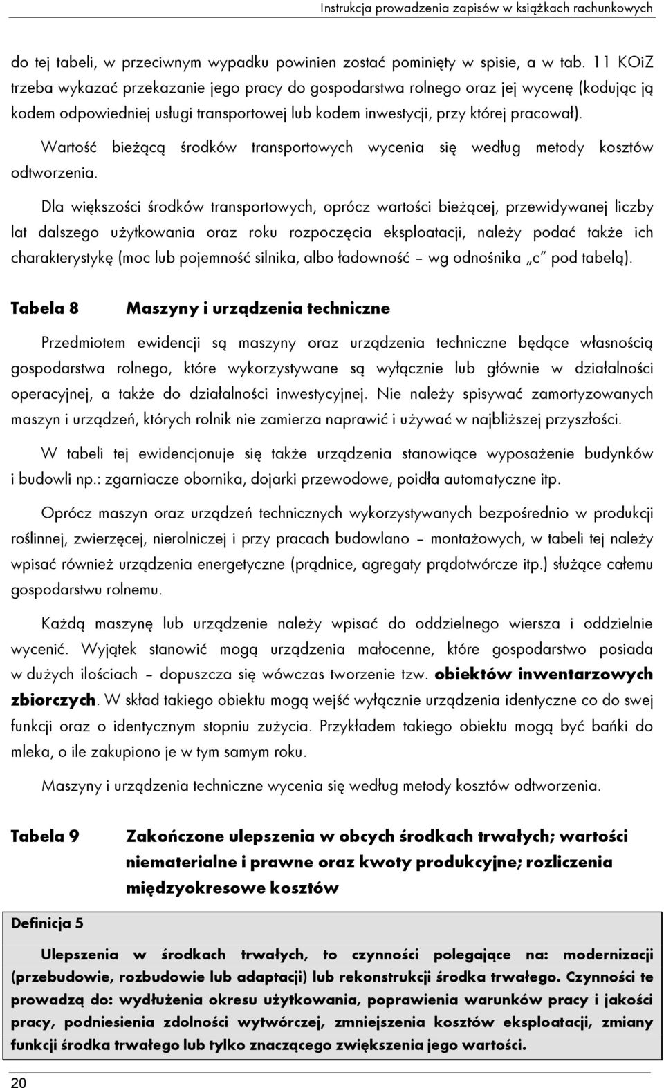 Wartość bieżącą środków transportowych wycenia się według metody kosztów odtworzenia.