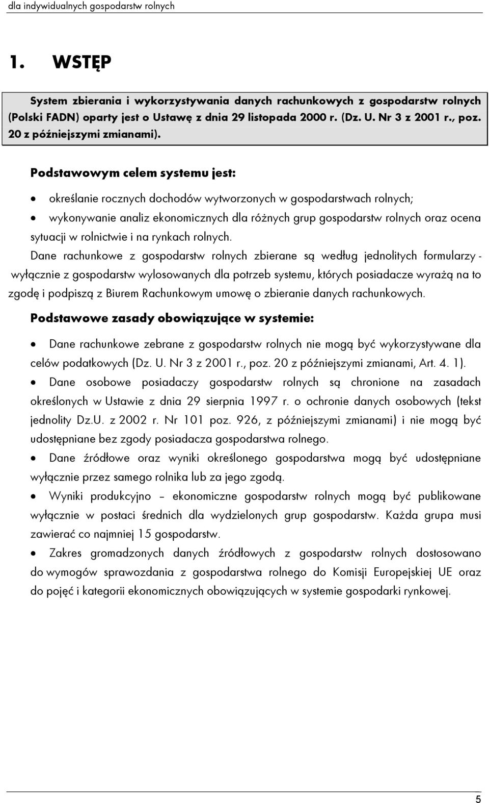 Podstawowym celem systemu jest: określanie rocznych dochodów wytworzonych w gospodarstwach rolnych; wykonywanie analiz ekonomicznych dla różnych grup gospodarstw rolnych oraz ocena sytuacji w