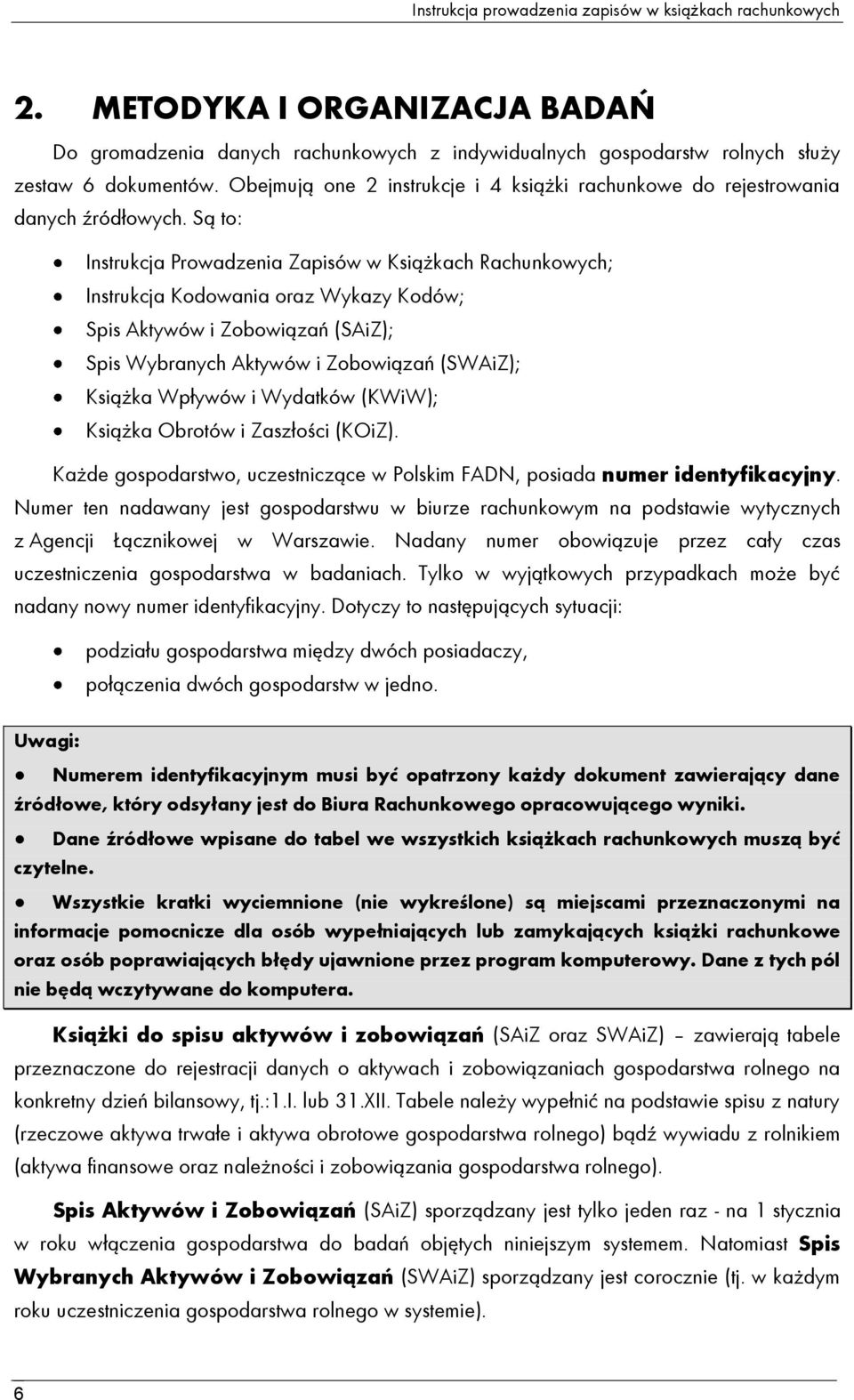 Są to: Instrukcja Prowadzenia Zapisów w Książkach Rachunkowych; Instrukcja Kodowania oraz Wykazy Kodów; Spis Aktywów i Zobowiązań (SAiZ); Spis Wybranych Aktywów i Zobowiązań (SWAiZ); Książka Wpływów