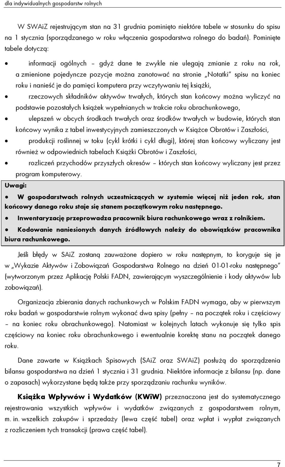 Pominięte tabele dotyczą: informacji ogólnych gdyż dane te zwykle nie ulegają zmianie z roku na rok, a zmienione pojedyncze pozycje można zanotować na stronie Notatki spisu na koniec roku i nanieść