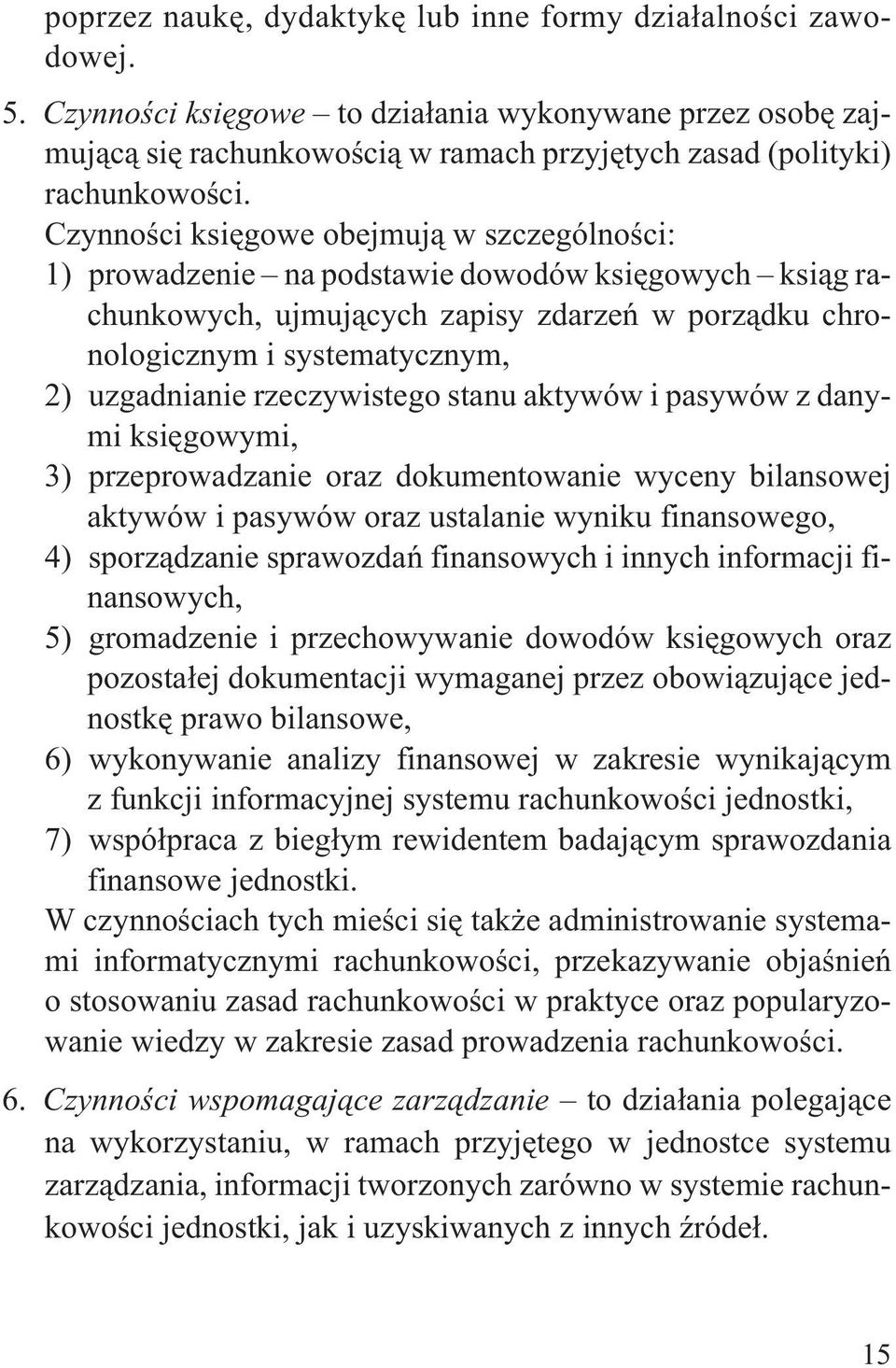 Czynnoœci ksiêgowe obejmuj¹ w szczególnoœci: 1) prowadzenie na podstawie dowodów ksiêgowych ksi¹g rachunkowych, ujmuj¹cych zapisy zdarzeñ w porz¹dku chronologicznym i systematycznym, 2) uzgadnianie