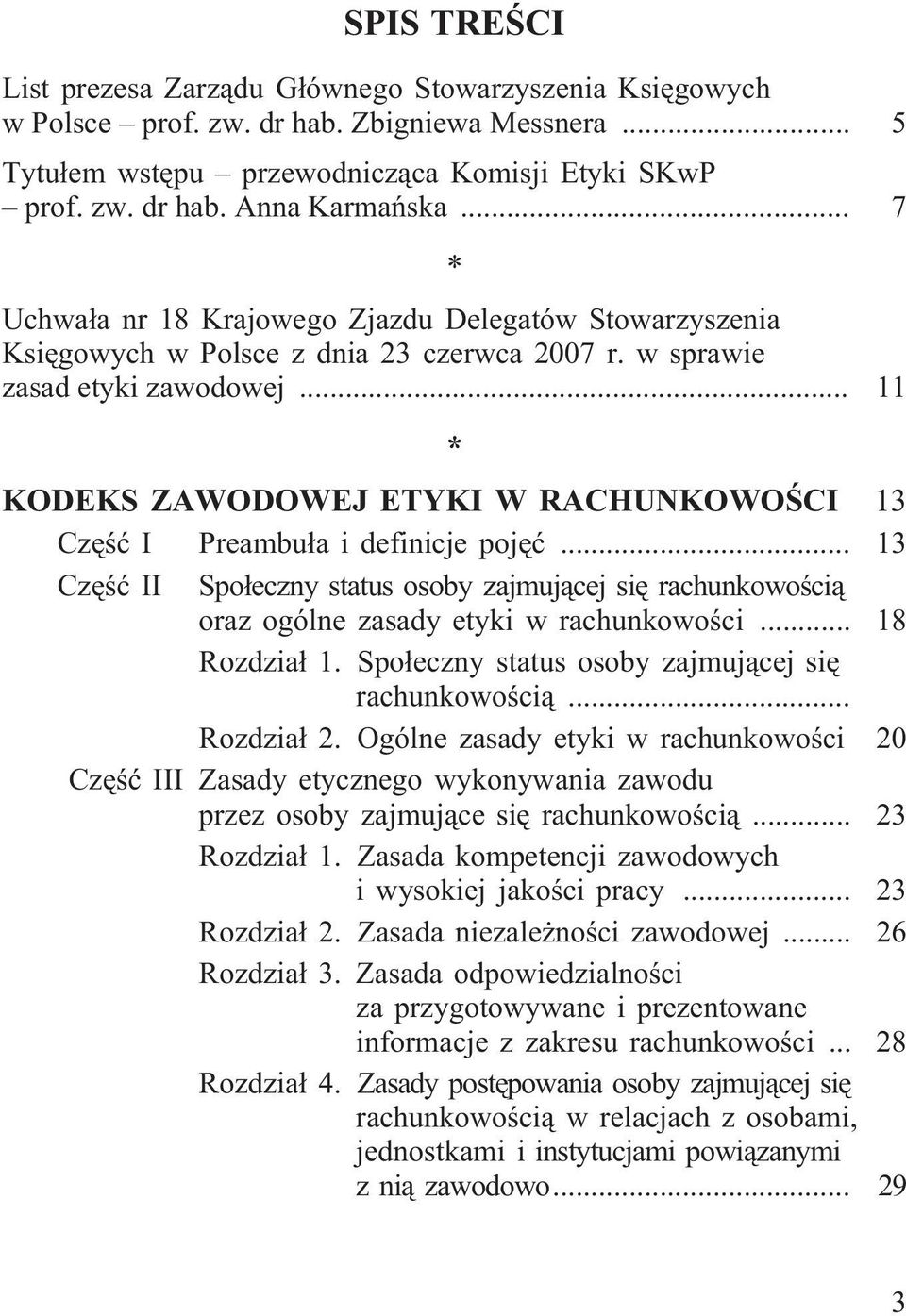 .. 11 * KODEKS ZAWODOWEJ ETYKI W RACHUNKOWOŒCI 13 Czêœæ I Preambu³a i definicje pojêæ... 13 Czêœæ II Spo³eczny status osoby zajmuj¹cej siê rachunkowoœci¹ oraz ogólne zasady etyki w rachunkowoœci.