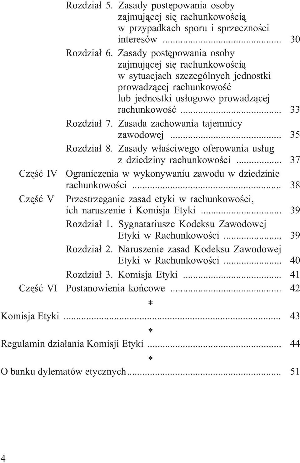 Zasada zachowania tajemnicy zawodowej... 35 Rozdzia³ 8. Zasady w³aœciwego oferowania us³ug z dziedziny rachunkowoœci... 37 Czêœæ IV Ograniczenia w wykonywaniu zawodu w dziedzinie rachunkowoœci.