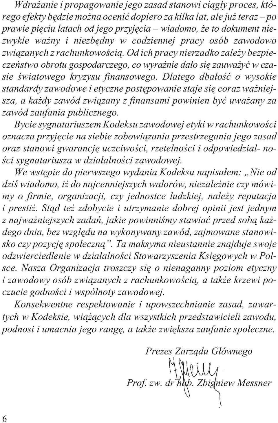 Od ich pracy nierzadko zale y bezpieczeñstwo obrotu gospodarczego, co wyraÿnie da³o siê zauwa yæ w czasie œwiatowego kryzysu finansowego.