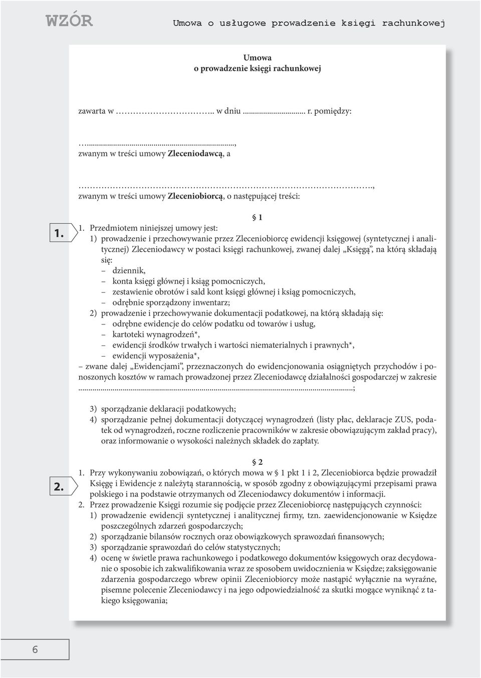 Przedmiotem niniejszej umowy jest: 1) prowadzenie i przechowywanie przez Zleceniobiorcę ewidencji księgowej (syntetycznej i analitycznej) Zleceniodawcy w postaci księgi rachunkowej, zwanej dalej