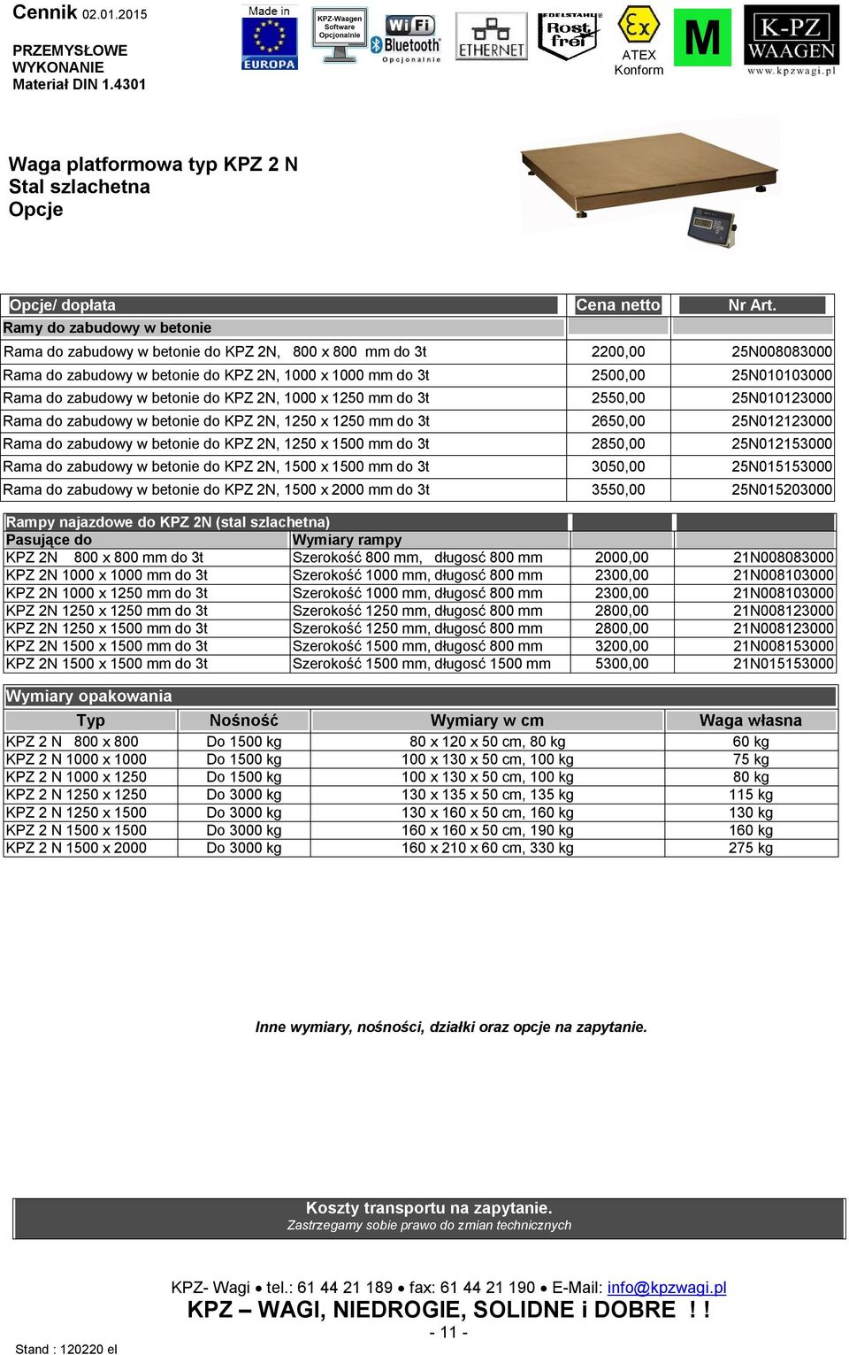 zabudowy w betonie do KPZ 2N, 1000 x 1250 mm do 3t 2550,00 25N010123000 Rama do zabudowy w betonie do KPZ 2N, 1250 x 1250 mm do 3t 2650,00 25N012123000 Rama do zabudowy w betonie do KPZ 2N, 1250 x