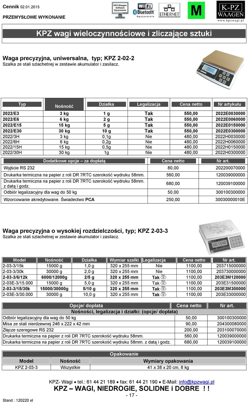 Tak 550,00 2022E0300000 2022/3H 3 kg 0,1g Nie 480,00 2022H0030000 2022/6H 6 kg 0,2g Nie 480,00 2022H0060000 2022/15H 15 kg 0,5g Nie 480,00 2022H0150000 2022/30H 30 kg 1g Nie 480,00 2022H0300000