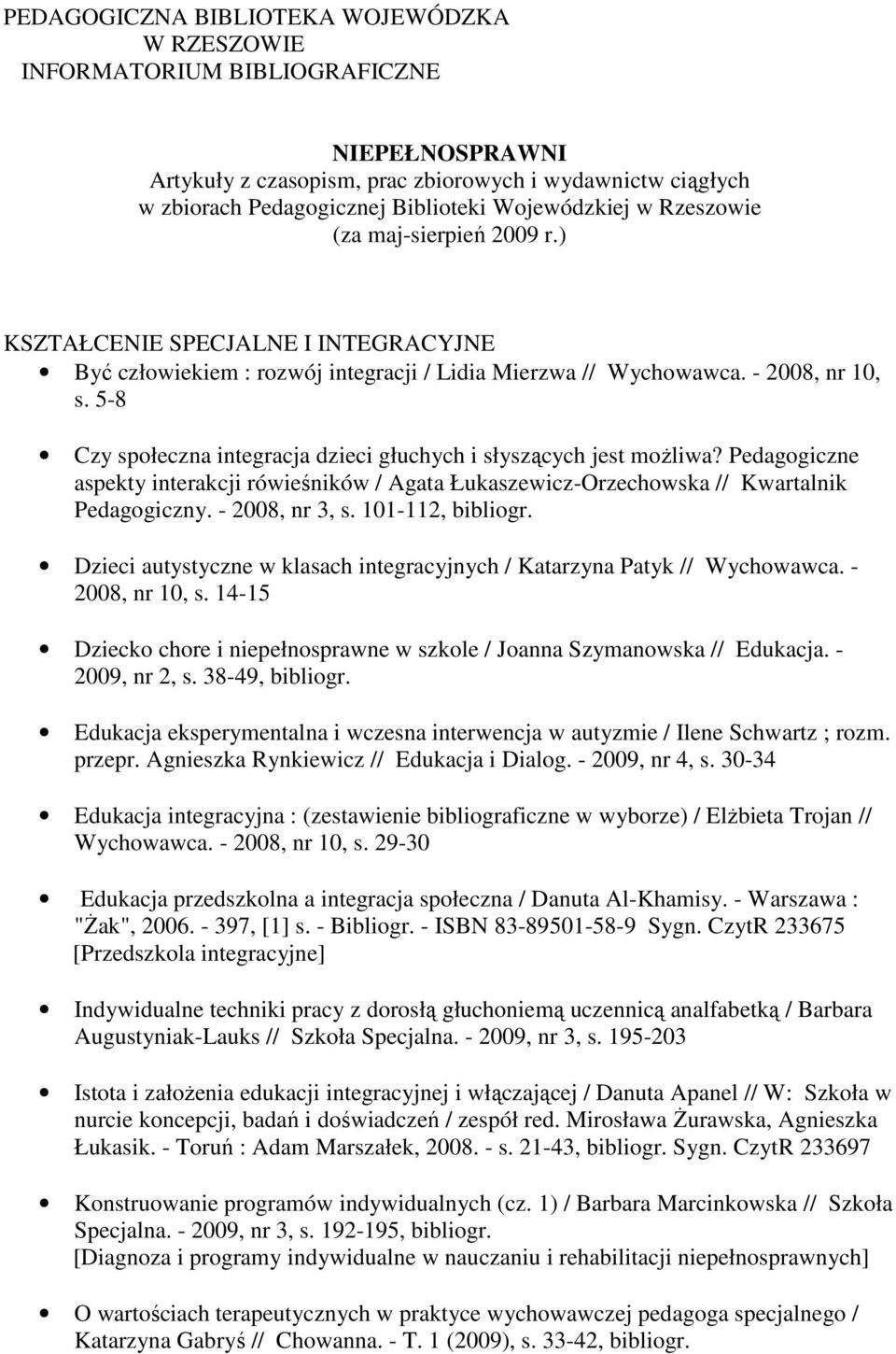 5-8 Czy społeczna integracja dzieci głuchych i słyszących jest możliwa? Pedagogiczne aspekty interakcji rówieśników / Agata Łukaszewicz-Orzechowska // Kwartalnik Pedagogiczny. - 2008, nr 3, s.