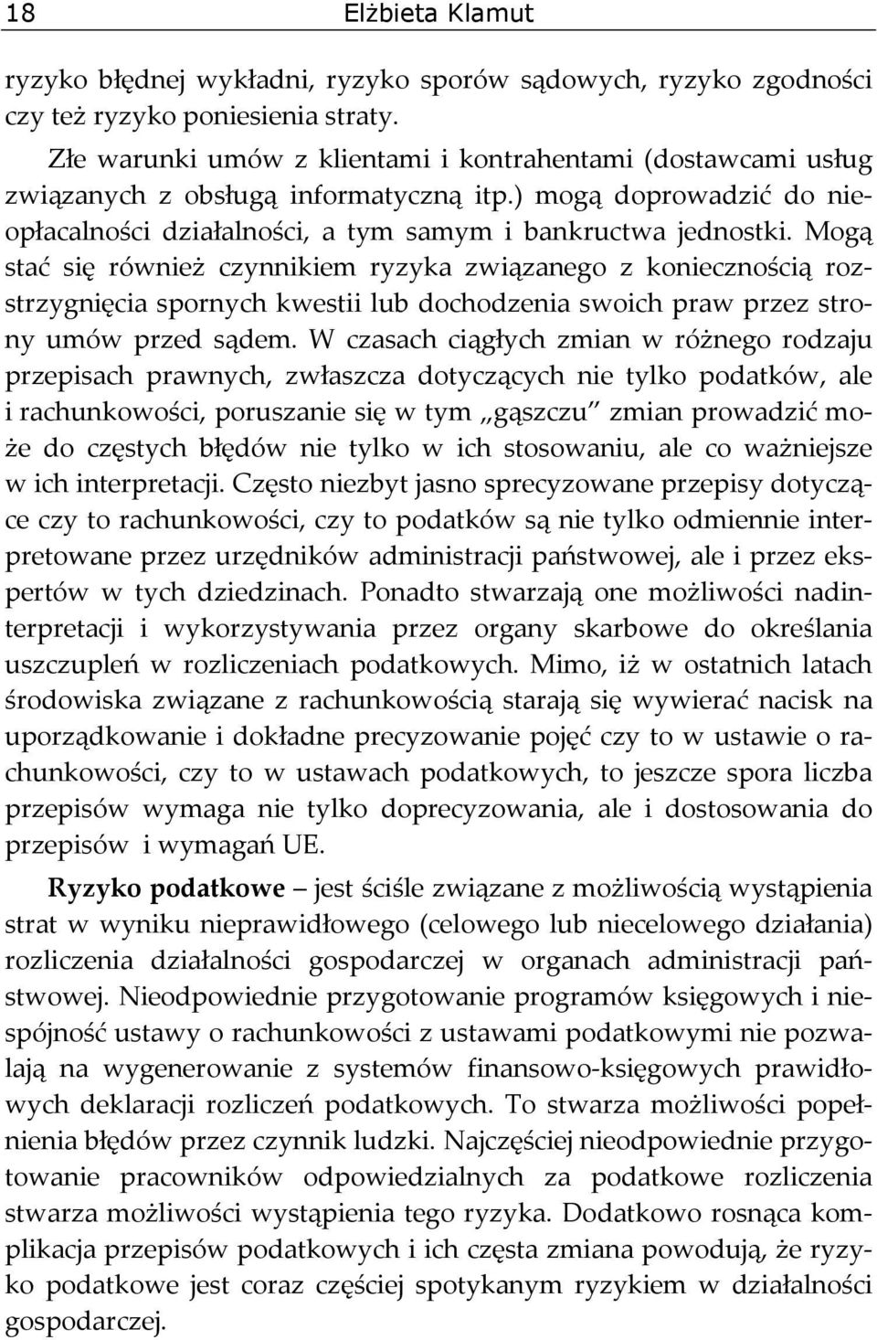 Mogą stać się również czynnikiem ryzyka związanego z koniecznością rozstrzygnięcia spornych kwestii lub dochodzenia swoich praw przez strony umów przed sądem.