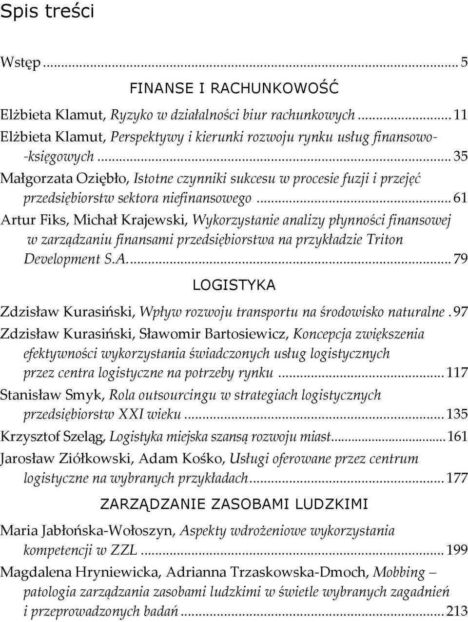 .. 61 Artur Fiks, Michał Krajewski, Wykorzystanie analizy płynności finansowej w zarządzaniu finansami przedsiębiorstwa na przykładzie Triton Development S.A... 79 LOGISTYKA Zdzisław Kurasiński, Wpływ rozwoju transportu na środowisko naturalne.