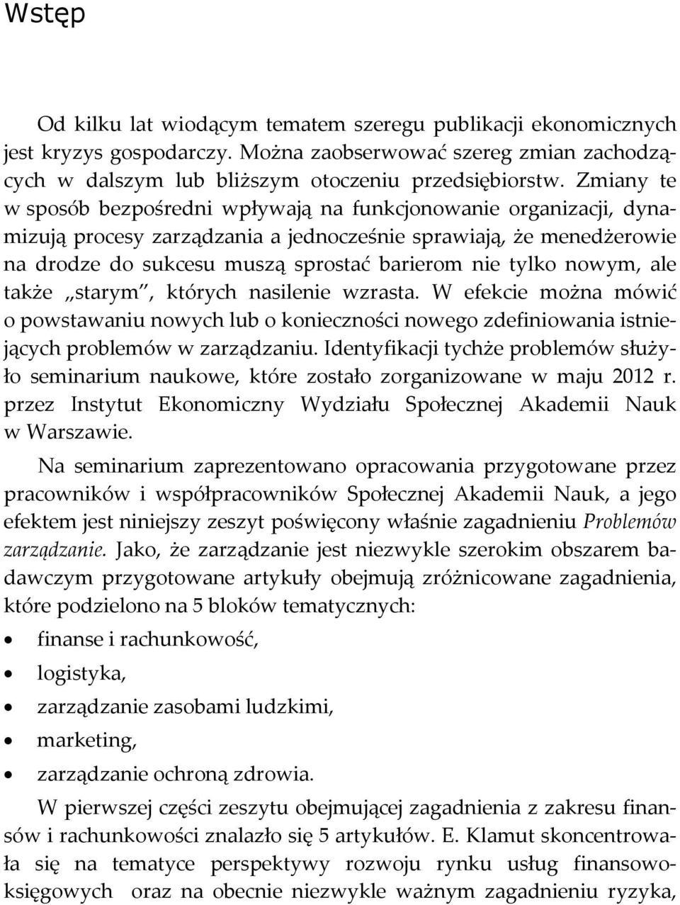 nowym, ale także starym, których nasilenie wzrasta. W efekcie można mówić o powstawaniu nowych lub o konieczności nowego zdefiniowania istniejących problemów w zarządzaniu.