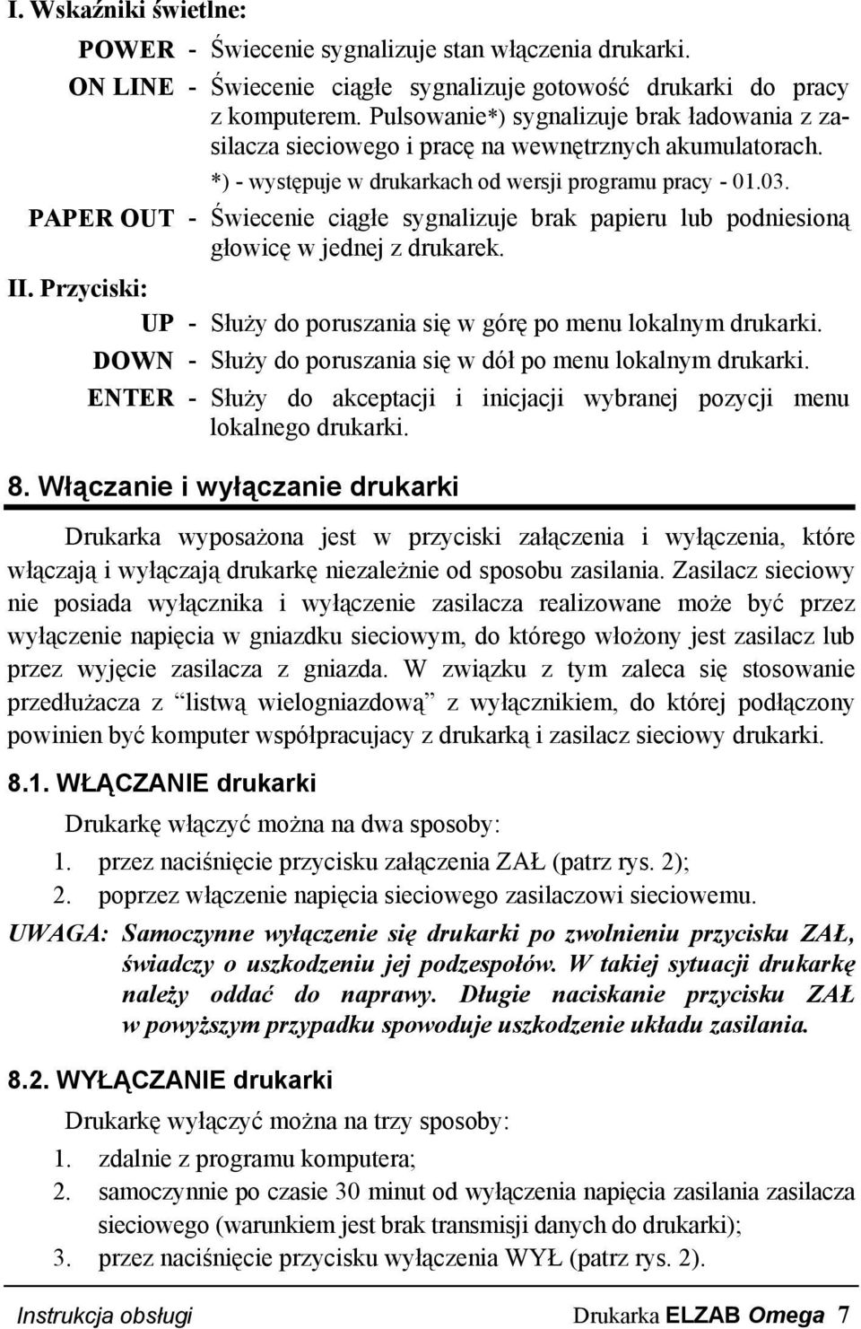 PAPER OUT - Świecenie ciągłe sygnalizuje brak papieru lub podniesioną głowicę w jednej z drukarek. II. Przyciski: UP - Służy do poruszania się w górę po menu lokalnym drukarki.