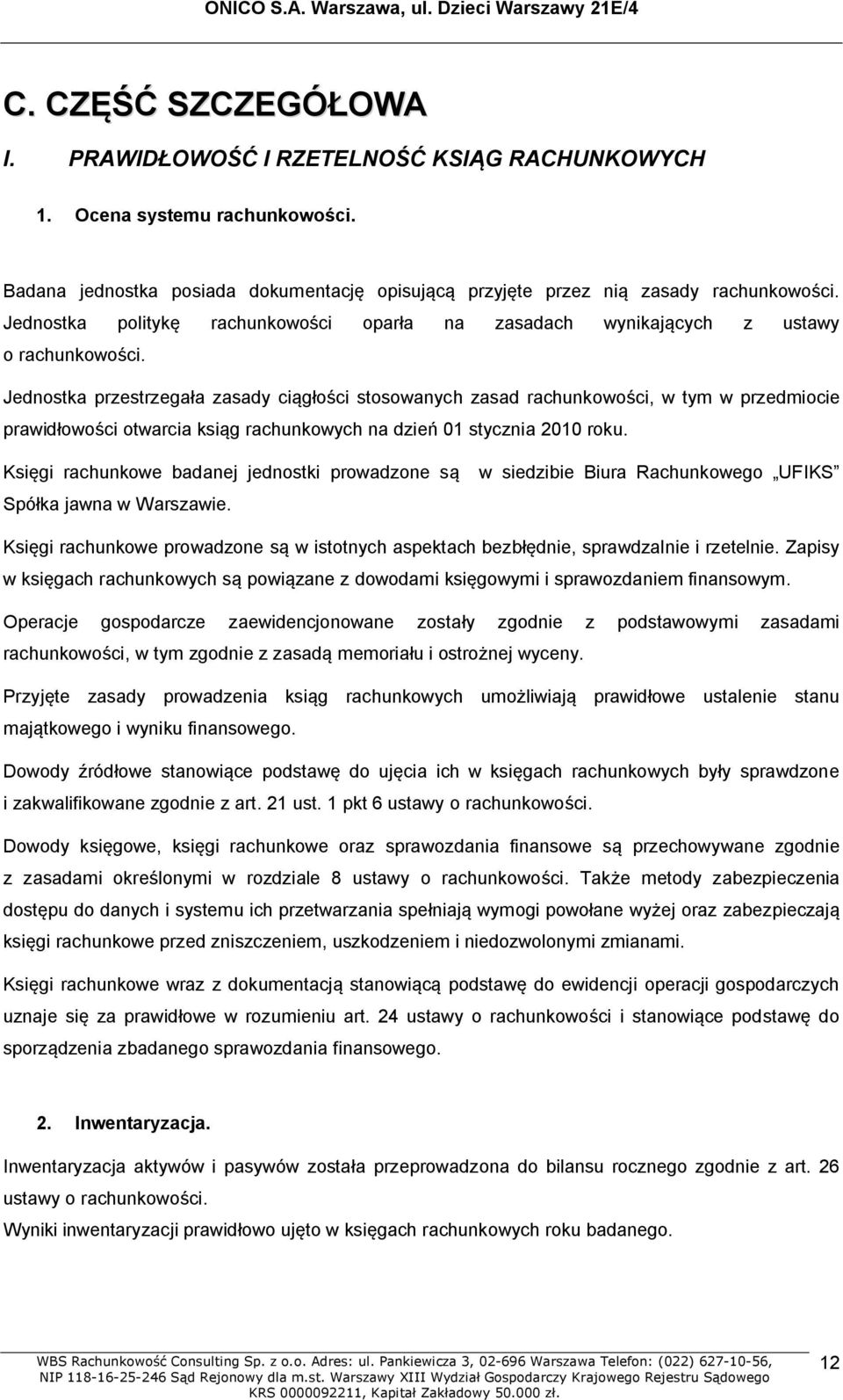 Jednostka przestrzegała zasady ciągłości stosowanych zasad rachunkowości, w tym w przedmiocie prawidłowości otwarcia ksiąg rachunkowych na dzień 01 stycznia 2010 roku.