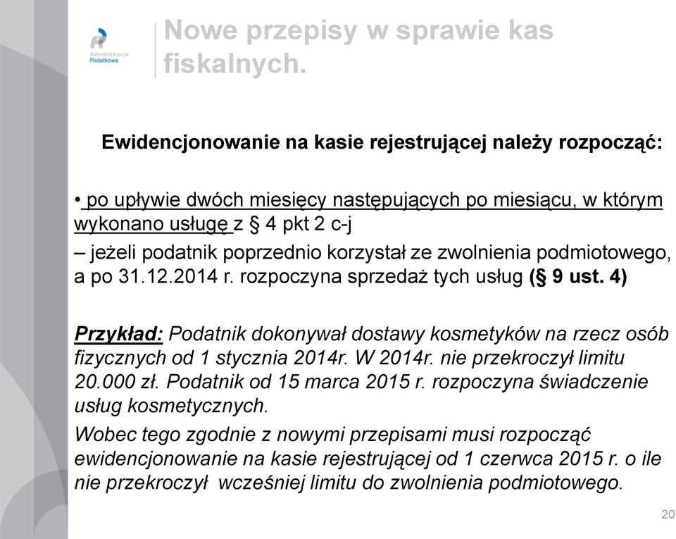 korzystał ze zwolnienia podmiotowego, a po 31.12.2014 r. rozpoczyna sprzedaż tych usług ( 9 ust.