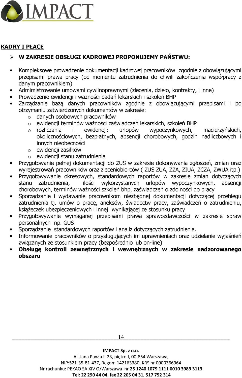 Zarządzanie bazą danych pracowników zgodnie z obowiązującymi przepisami i po otrzymaniu zatwierdzonych dokumentów w zakresie: o danych osobowych pracowników o o ewidencji terminów ważności