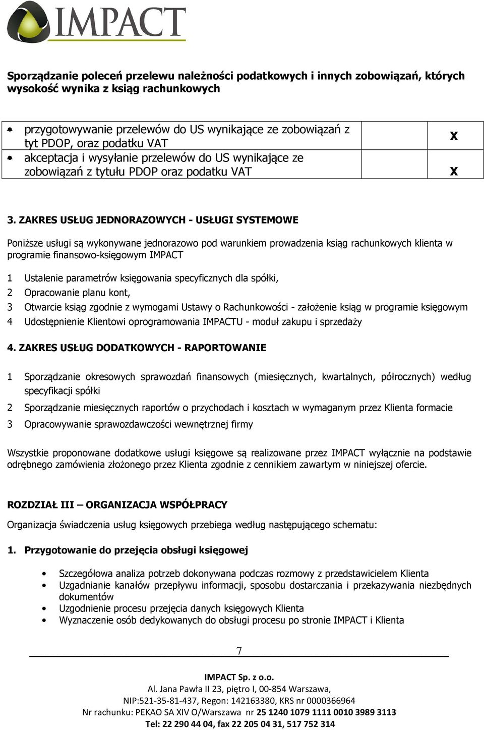 ZAKRES USŁUG JEDNORAZOWYCH - USŁUGI SYSTEMOWE Poniższe usługi są wykonywane jednorazowo pod warunkiem prowadzenia ksiąg rachunkowych klienta w programie finansowo-księgowym IMPACT 1 Ustalenie