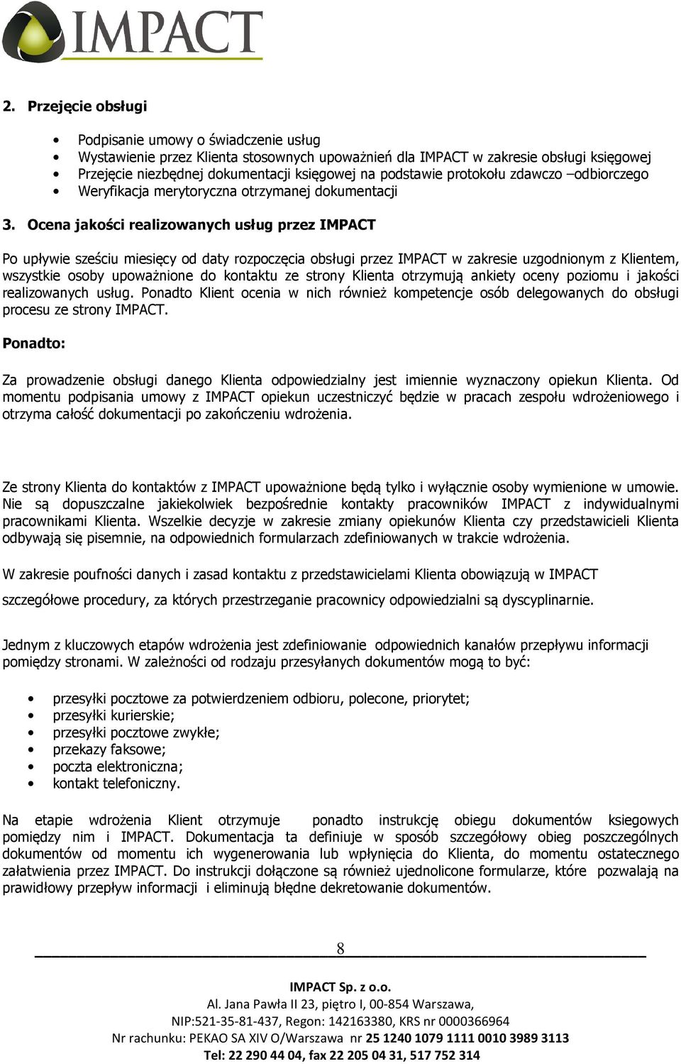 Ocena jakości realizowanych usług przez IMPACT Po upływie sześciu miesięcy od daty rozpoczęcia obsługi przez IMPACT w zakresie uzgodnionym z Klientem, wszystkie osoby upoważnione do kontaktu ze