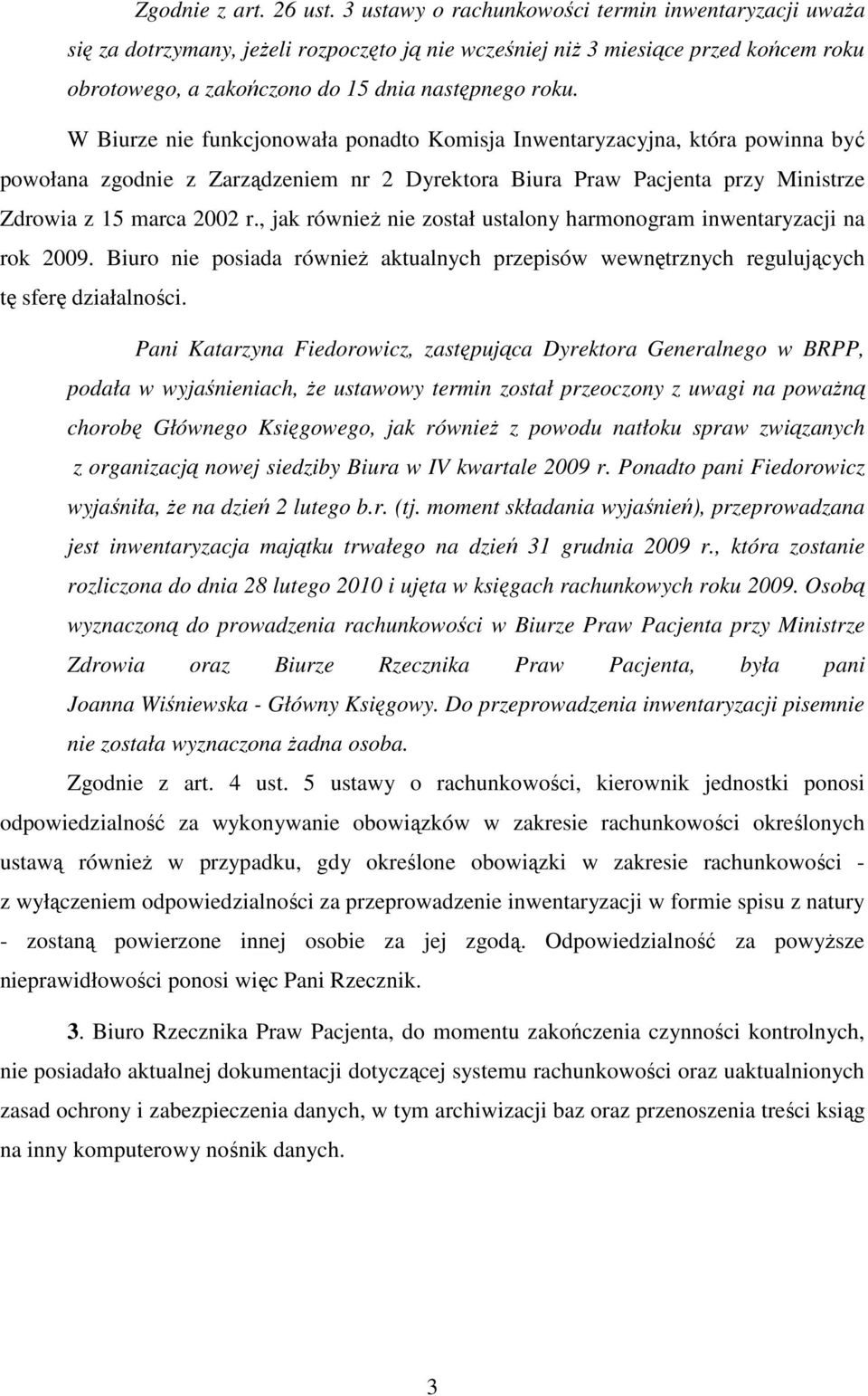 W Biurze nie funkcjonowała ponadto Komisja Inwentaryzacyjna, która powinna być powołana zgodnie z Zarządzeniem nr 2 Dyrektora Biura Praw Pacjenta przy Ministrze Zdrowia z 15 marca 2002 r.