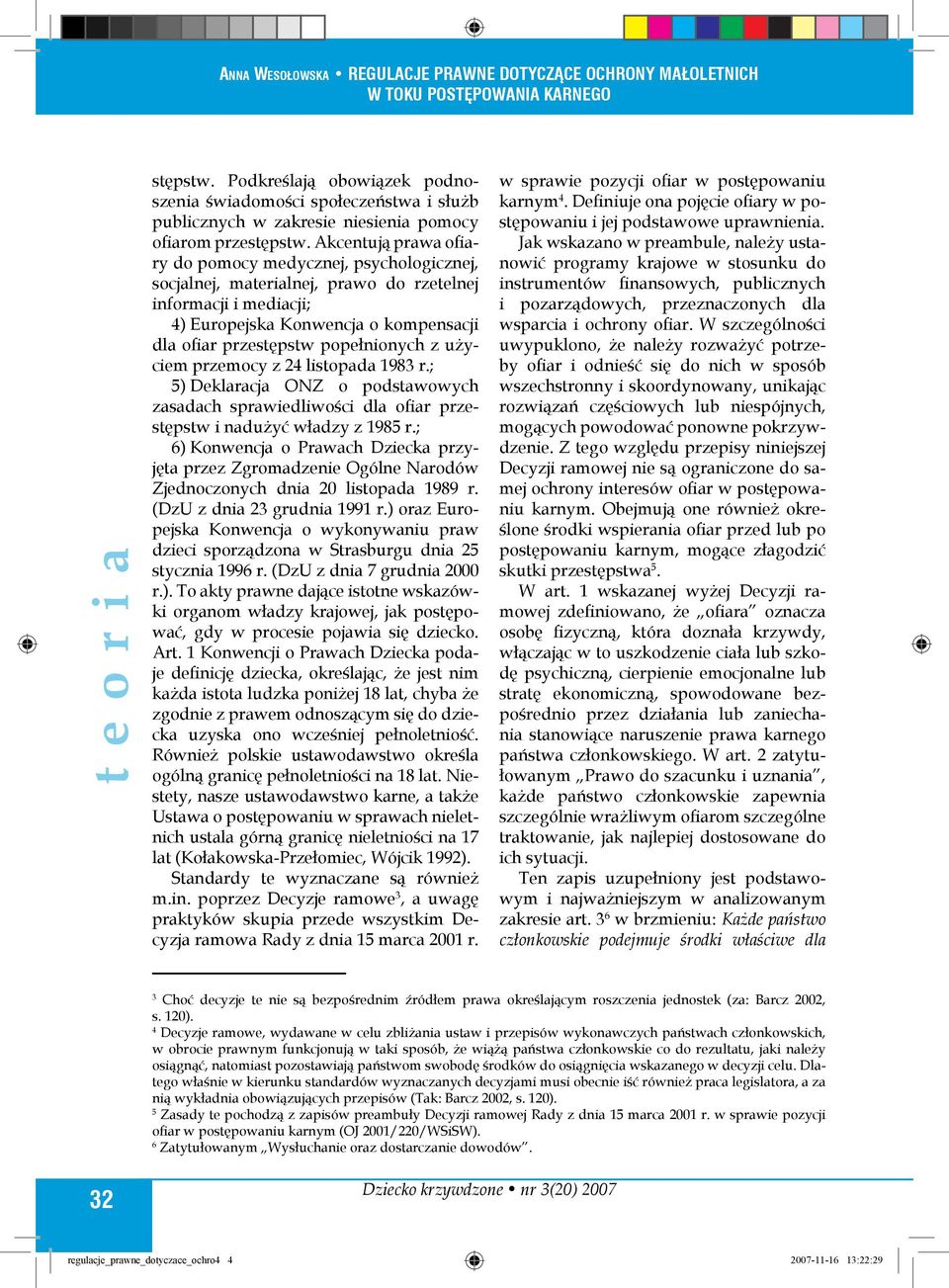 z użyciem przemocy z 24 listopada 1983 r.; 5) Deklaracja ONZ o podstawowych zasadach sprawiedliwości dla ofiar przestępstw i nadużyć władzy z 1985 r.