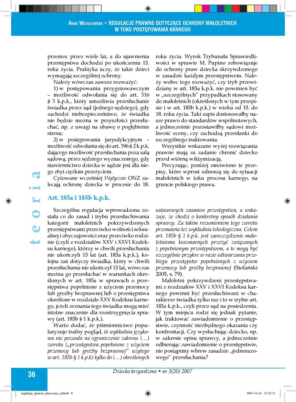 p.k., który umożliwia przesłuchanie świadka przez sąd (jednego sędziego), gdy zachodzi niebezpieczeństwo, że świadka nie będzie można w przyszłości przesłuchać, np.