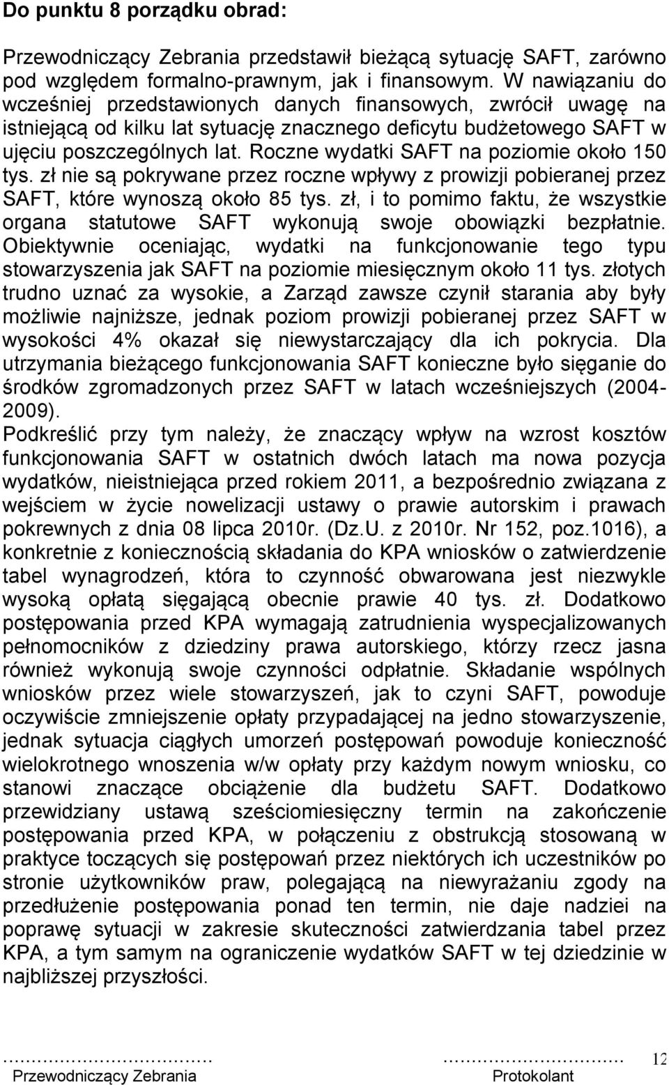 Roczne wydatki SAFT na poziomie około 150 tys. zł nie są pokrywane przez roczne wpływy z prowizji pobieranej przez SAFT, które wynoszą około 85 tys.